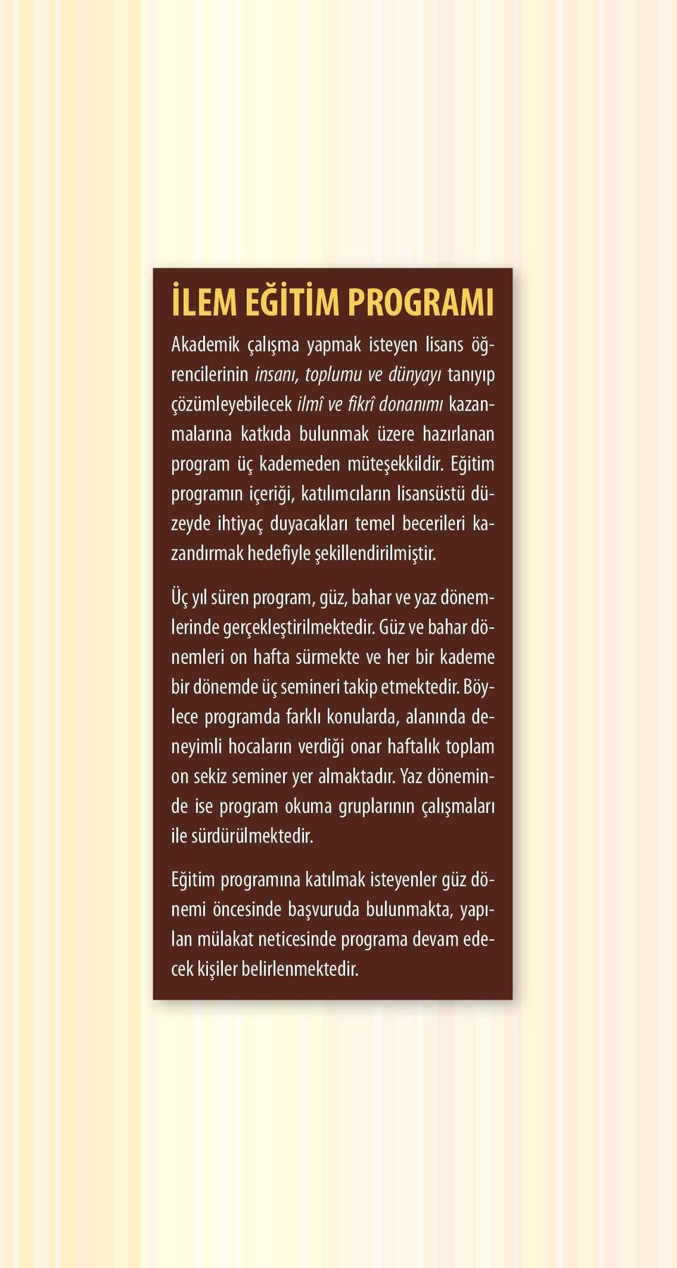 Üç yıl süren program, güz, bahar ve yaz dönemlerinde gerçekleştirilmektedir. Güz ve bahar dönemleri on hafta sürmekte ve her bir kademe bir dönemde üç semineri takip etmektedir.