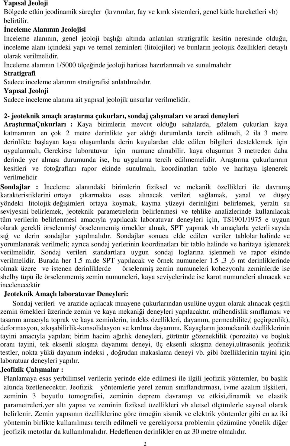 jeolojik özellikleri detaylı olarak verilmelidir. İnceleme alanının 1/5000 ölçeğinde jeoloji haritası hazırlanmalı ve sunulmalıdır Stratigrafi Sadece inceleme alanının stratigrafisi anlatılmalıdır.