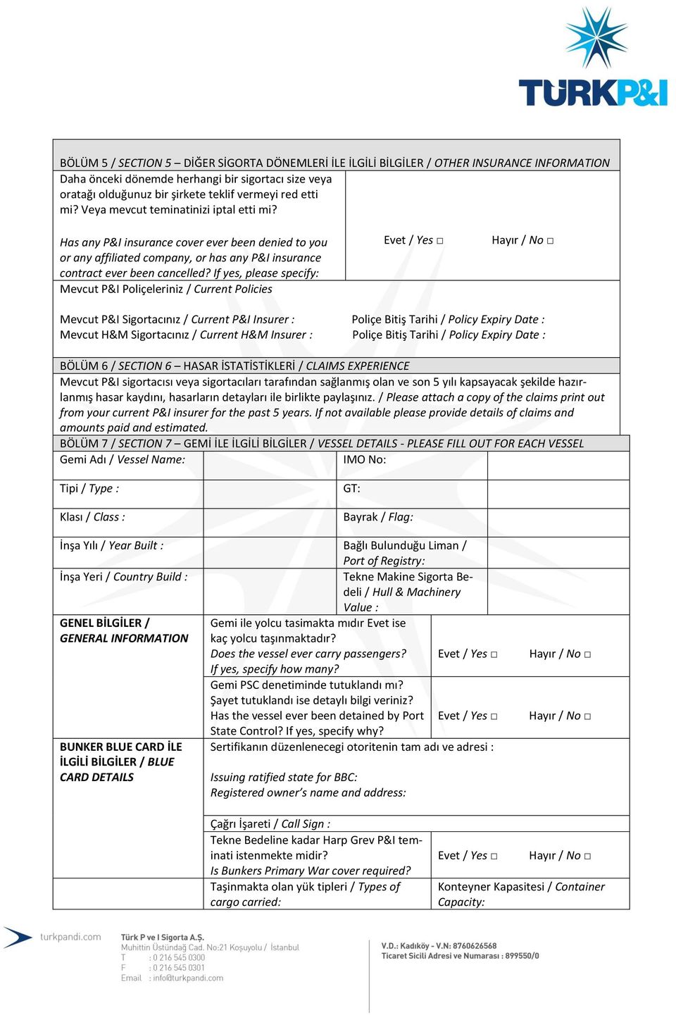 If yes, please specify: Mevcut P&I Poliçeleriniz / Current Policies Mevcut P&I Sigortacınız / Current P&I Insurer : Poliçe Bitiş Tarihi / Policy Expiry Date : Mevcut H&M Sigortacınız / Current H&M
