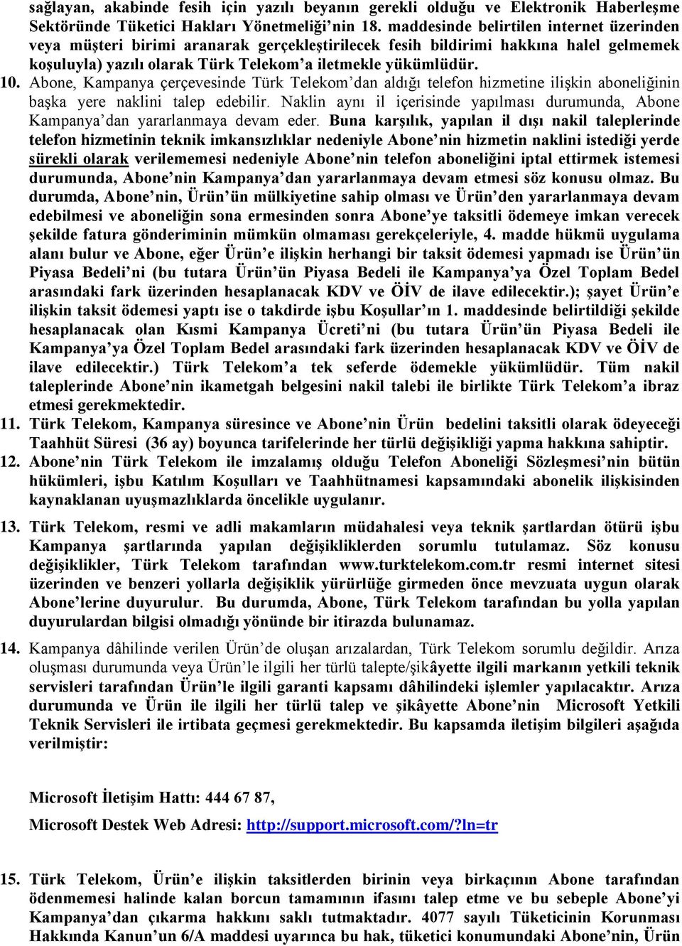 Abone, Kampanya çerçevesinde Türk Telekom dan aldığı telefon hizmetine ilişkin aboneliğinin başka yere naklini talep edebilir.