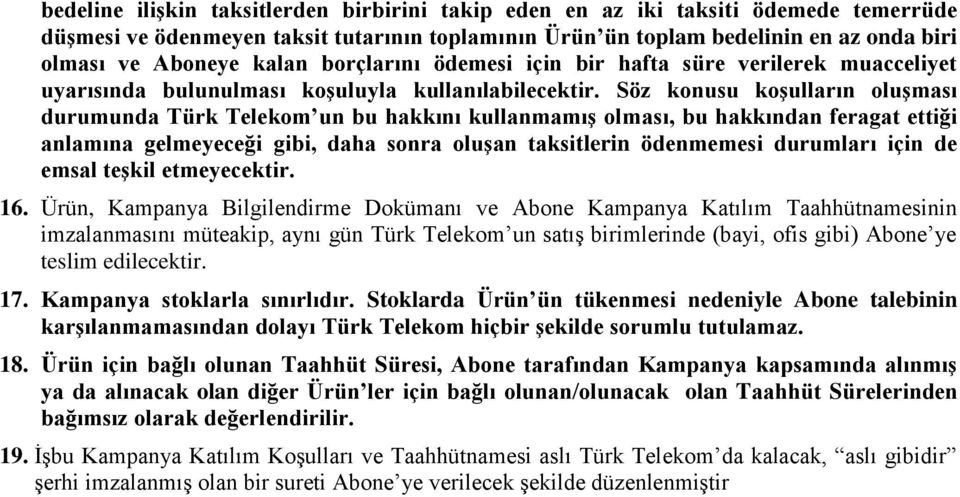Söz konusu koşulların oluşması durumunda Türk Telekom un bu hakkını kullanmamış olması, bu hakkından feragat ettiği anlamına gelmeyeceği gibi, daha sonra oluşan taksitlerin ödenmemesi durumları için