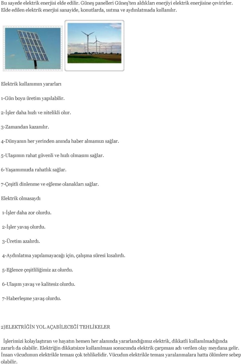 3-Zamandan kazanılır. 4-Dünyanın her yerinden anında haber almamızı sağlar. 5-Ulaşımın rahat güvenli ve hızlı olmasını sağlar. 6-Yaşamımızda rahatlık sağlar.