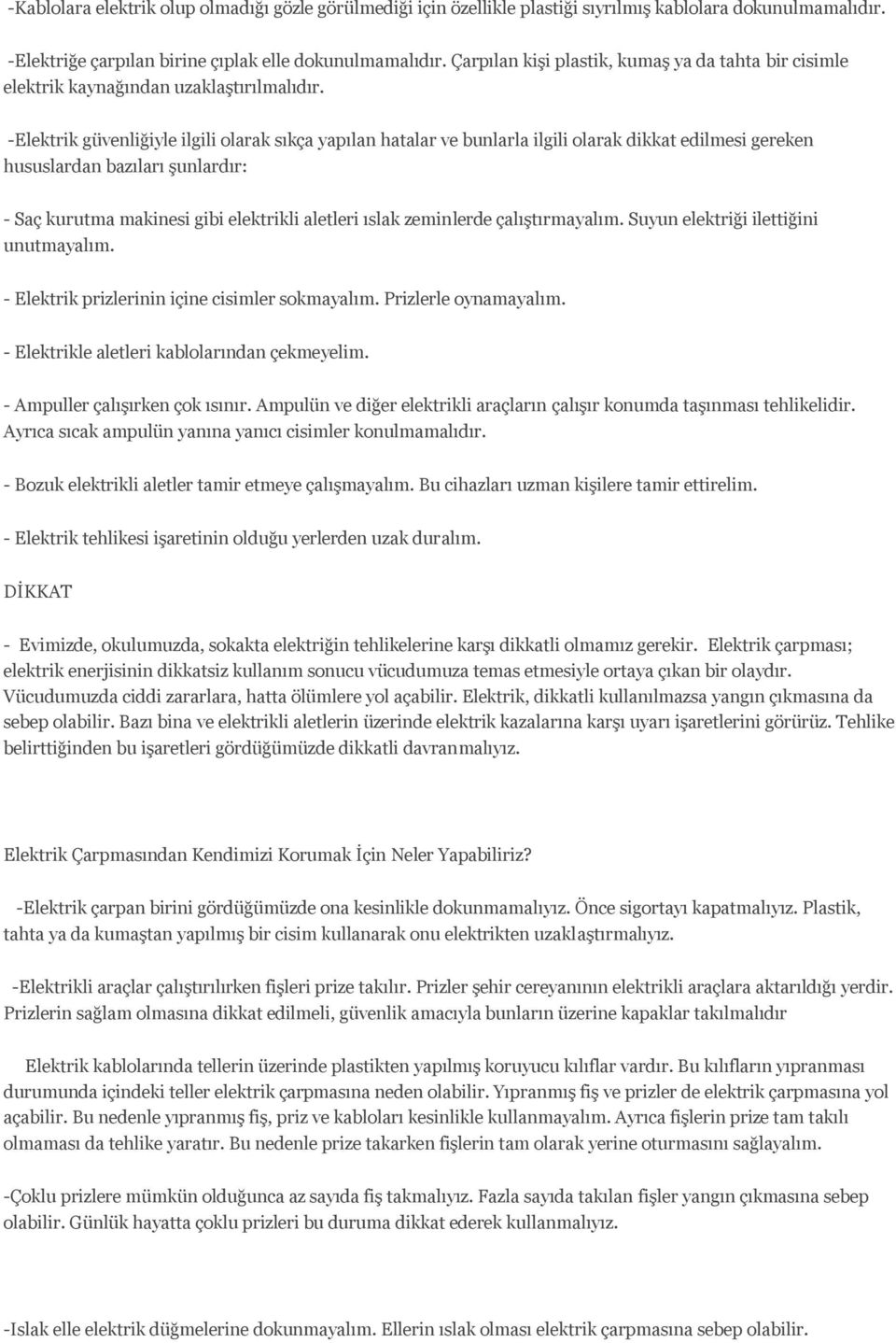 -Elektrik güvenliğiyle ilgili olarak sıkça yapılan hatalar ve bunlarla ilgili olarak dikkat edilmesi gereken hususlardan bazıları şunlardır: - Saç kurutma makinesi gibi elektrikli aletleri ıslak