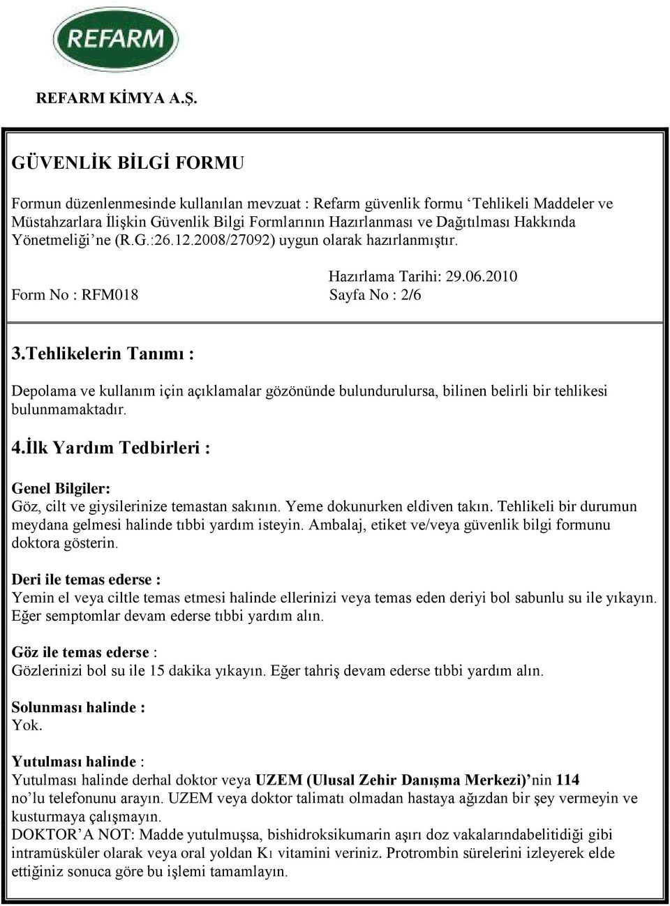 İlk Yardım Tedbirleri : Genel Bilgiler: Göz, cilt ve giysilerinize temastan sakının. Yeme dokunurken eldiven takın. Tehlikeli bir durumun meydana gelmesi halinde tıbbi yardım isteyin.