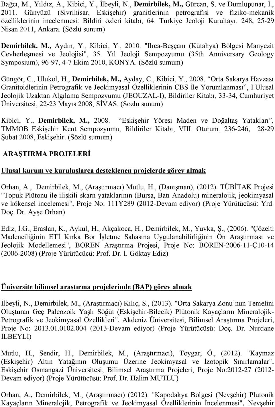 (Sözlü sunum) Demirbilek, M., Aydın, Y., Kibici, Y., 2010. "Ilıca-Beşçam (Kütahya) Bölgesi Manyezit Cevherleşmesi ve Jeolojisi", 35.