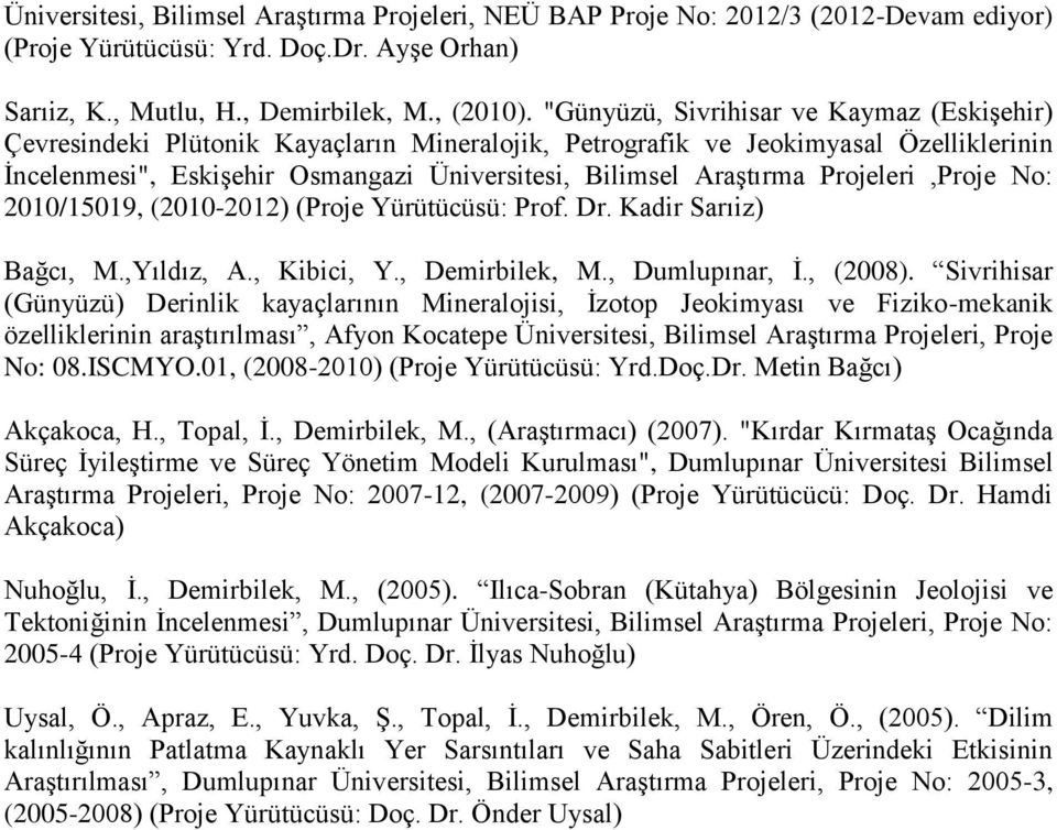 Projeleri,Proje No: 2010/15019, (2010-2012) (Proje Yürütücüsü: Prof. Dr. Kadir Sarıiz) Bağcı, M.,Yıldız, A., Kibici, Y., Demirbilek, M., Dumlupınar, İ., (2008).