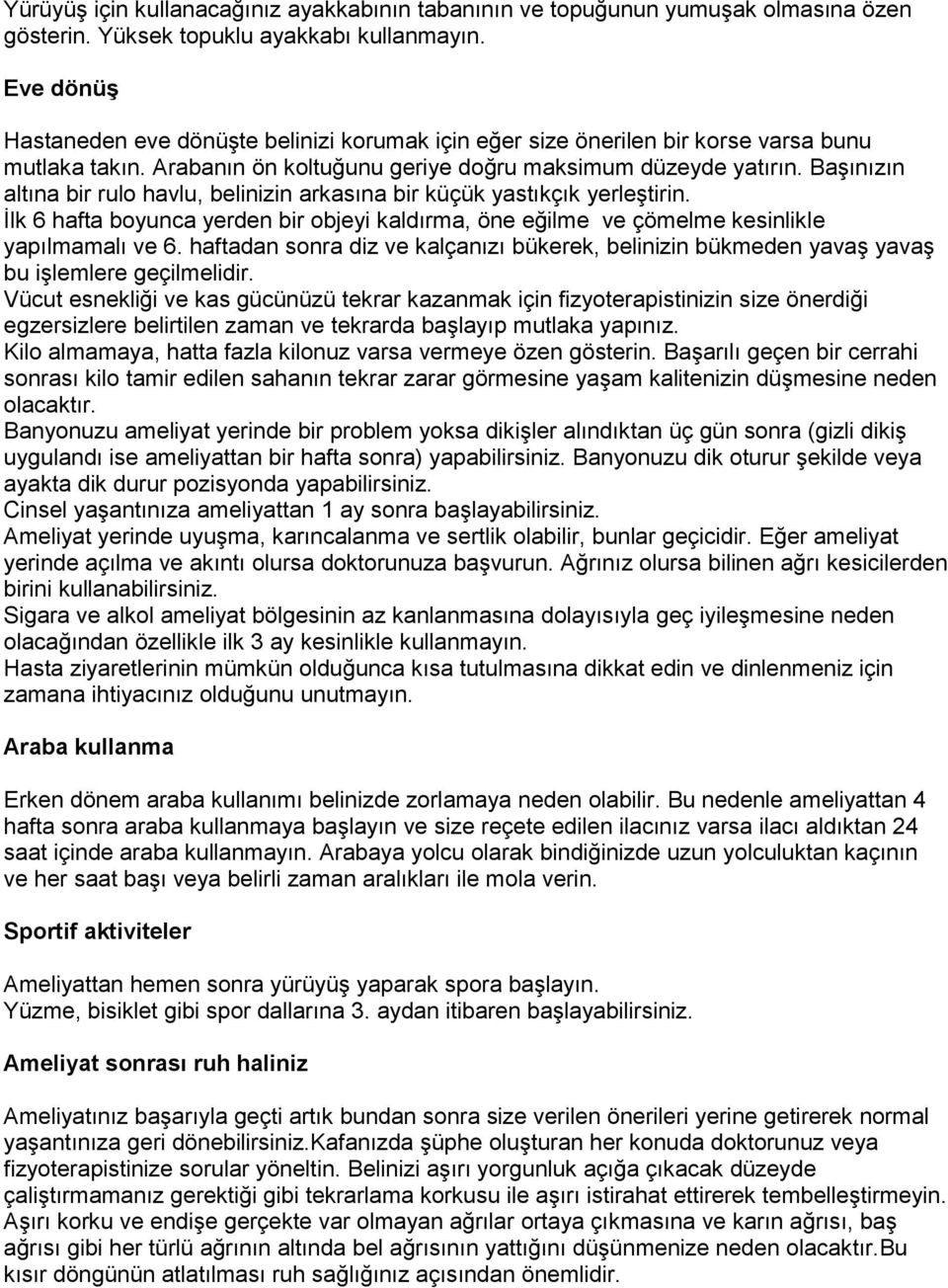 Başınızın altına bir rulo havlu, belinizin arkasına bir küçük yastıkçık yerleştirin. İlk 6 hafta boyunca yerden bir objeyi kaldırma, öne eğilme ve çömelme kesinlikle yapılmamalı ve 6.