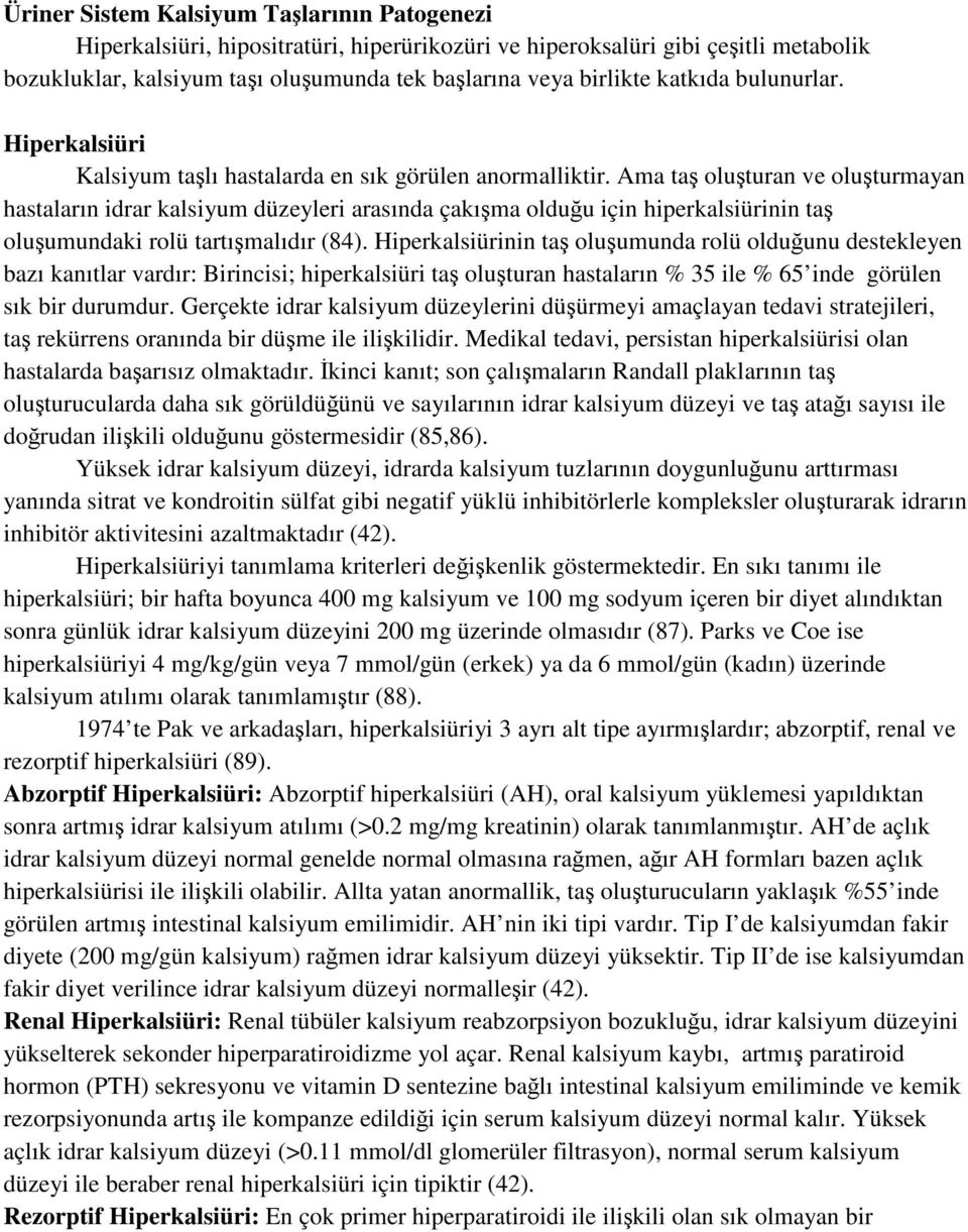 Ama taş oluşturan ve oluşturmayan hastaların idrar kalsiyum düzeyleri arasında çakışma olduğu için hiperkalsiürinin taş oluşumundaki rolü tartışmalıdır (84).