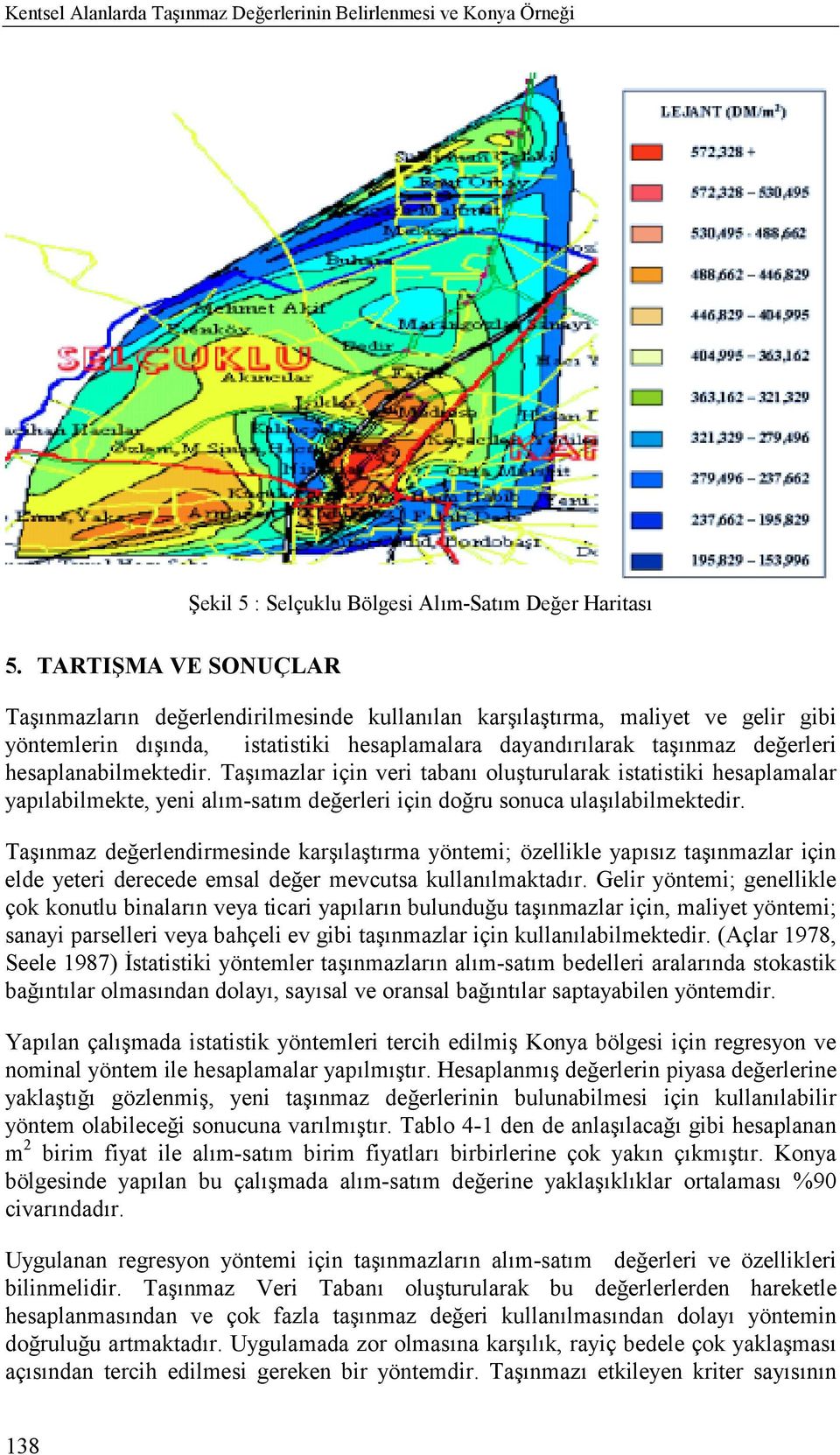 hesaplanabilmektedir. Taşõmazlar için veri tabanõ oluşturularak istatistiki hesaplamalar yapõlabilmekte, yeni alõm-satõm değerleri için doğru sonuca ulaşõlabilmektedir.