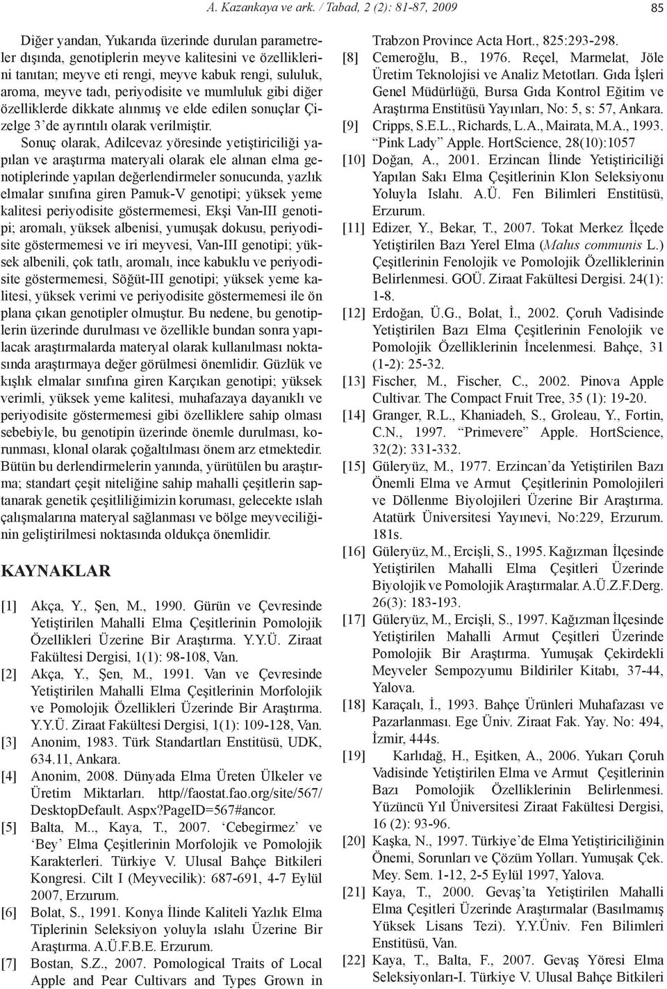 aroma, meyve tadı, periyodisite ve mumluluk gibi diğer özelliklerde dikkate alınmış ve elde edilen sonuçlar Çizelge 3 de ayrıntılı olarak verilmiştir.