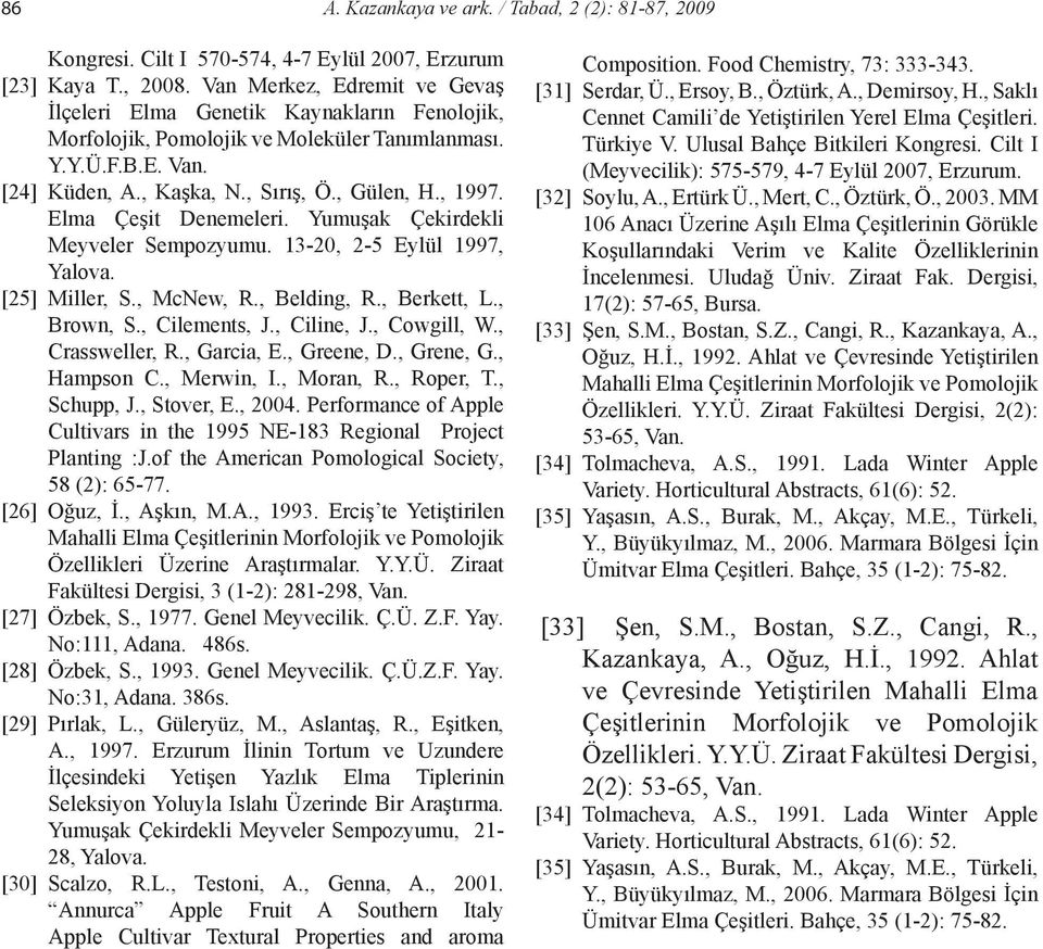 Elma Çeşit Denemeleri. Yumuşak Çekirdekli Meyveler Sempozyumu. 13-20, 2-5 Eylül 1997, Yalova. [25] Miller, S., McNew, R., Belding, R., Berkett, L., Brown, S., Cilements, J., Ciline, J., Cowgill, W.