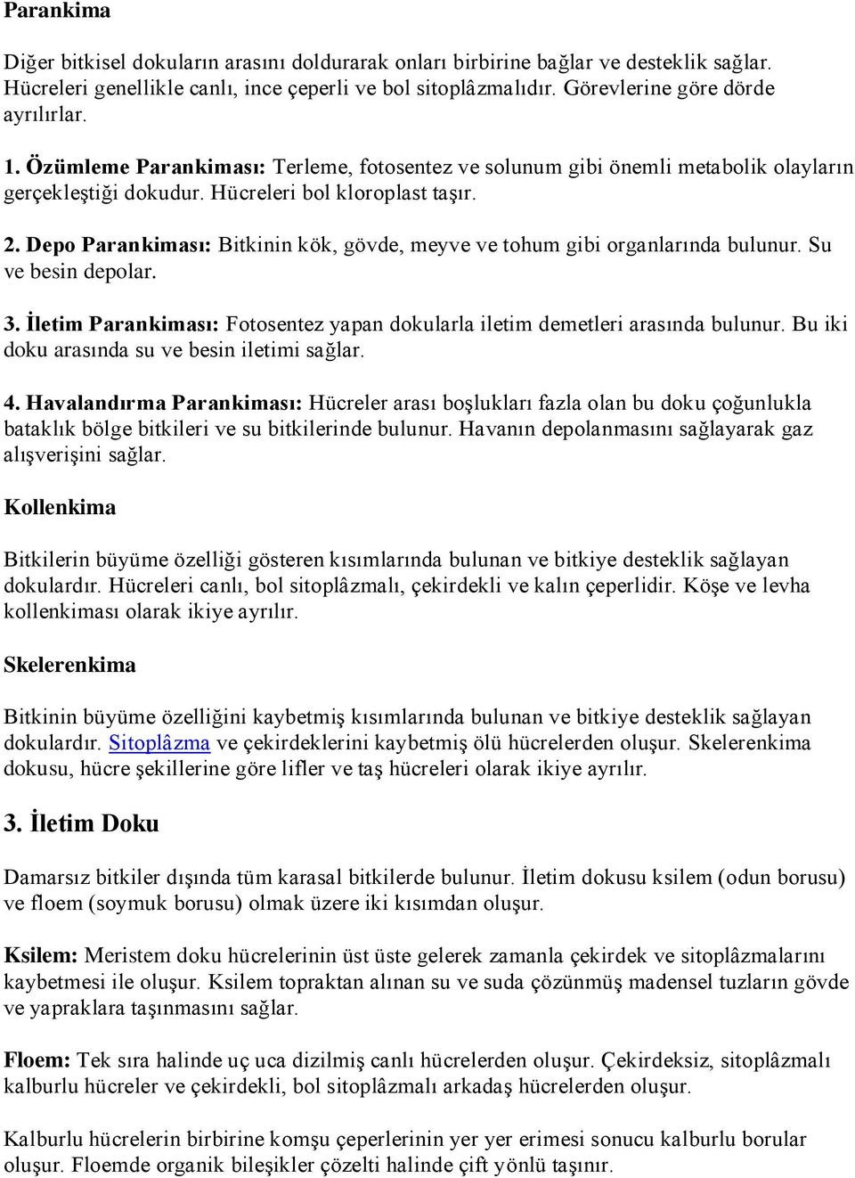 Depo Parankiması: Bitkinin kök, gövde, meyve ve tohum gibi organlarında bulunur. Su ve besin depolar. 3. İletim Parankiması: Fotosentez yapan dokularla iletim demetleri arasında bulunur.