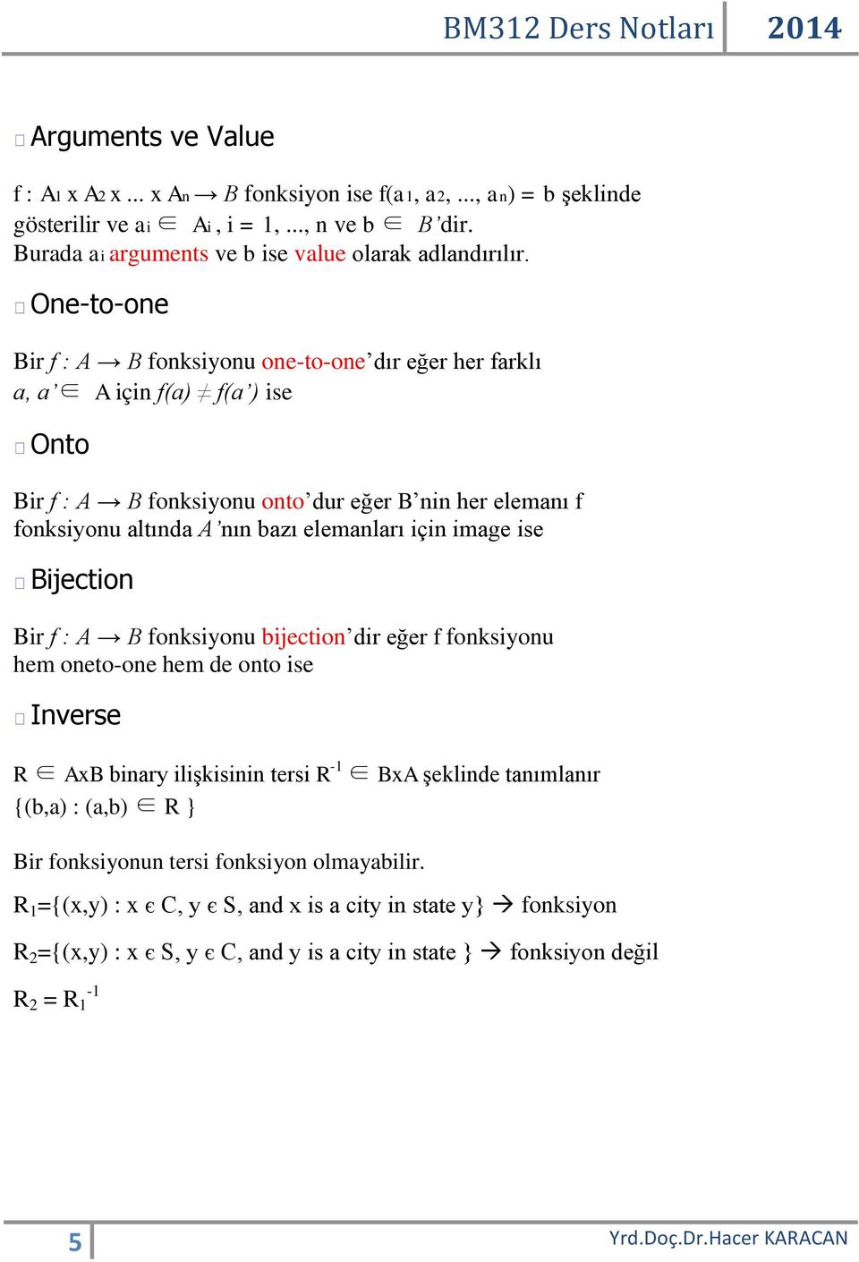 image ise Bijection Bir f : A B fonksiyonu bijection dir eğer f fonksiyonu hem oneto-one hem de onto ise Inverse R AxB binary ilişkisinin tersi R -1 BxA şeklinde tanımlanır {(b,a) : (a,b) R } Bir