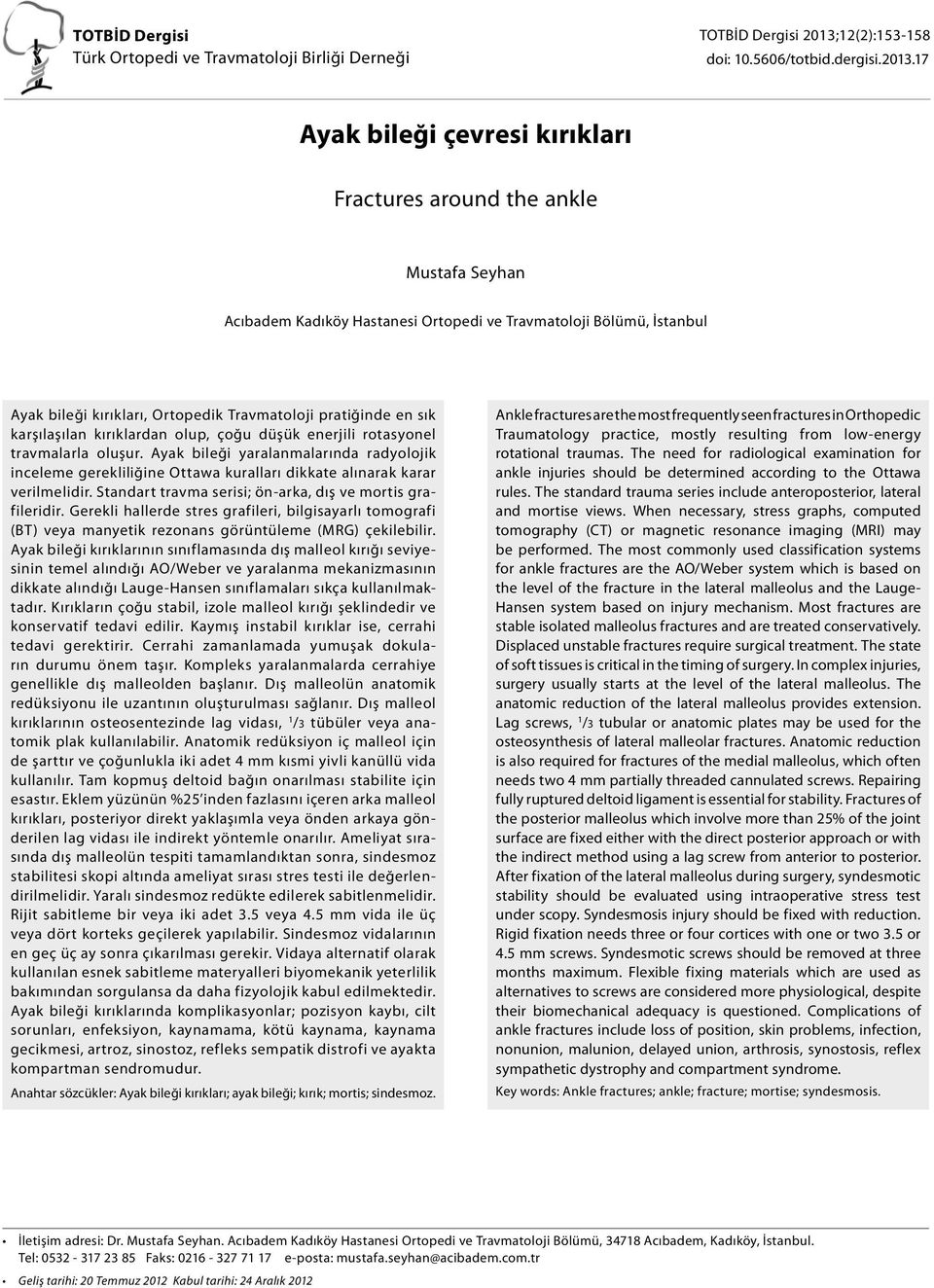 17 Ayak bileği çevresi kırıkları Fractures around the ankle Mustafa Seyhan Acıbadem Kadıköy Hastanesi Ortopedi ve Travmatoloji Bölümü, İstanbul Ayak bileği kırıkları, Ortopedik Travmatoloji