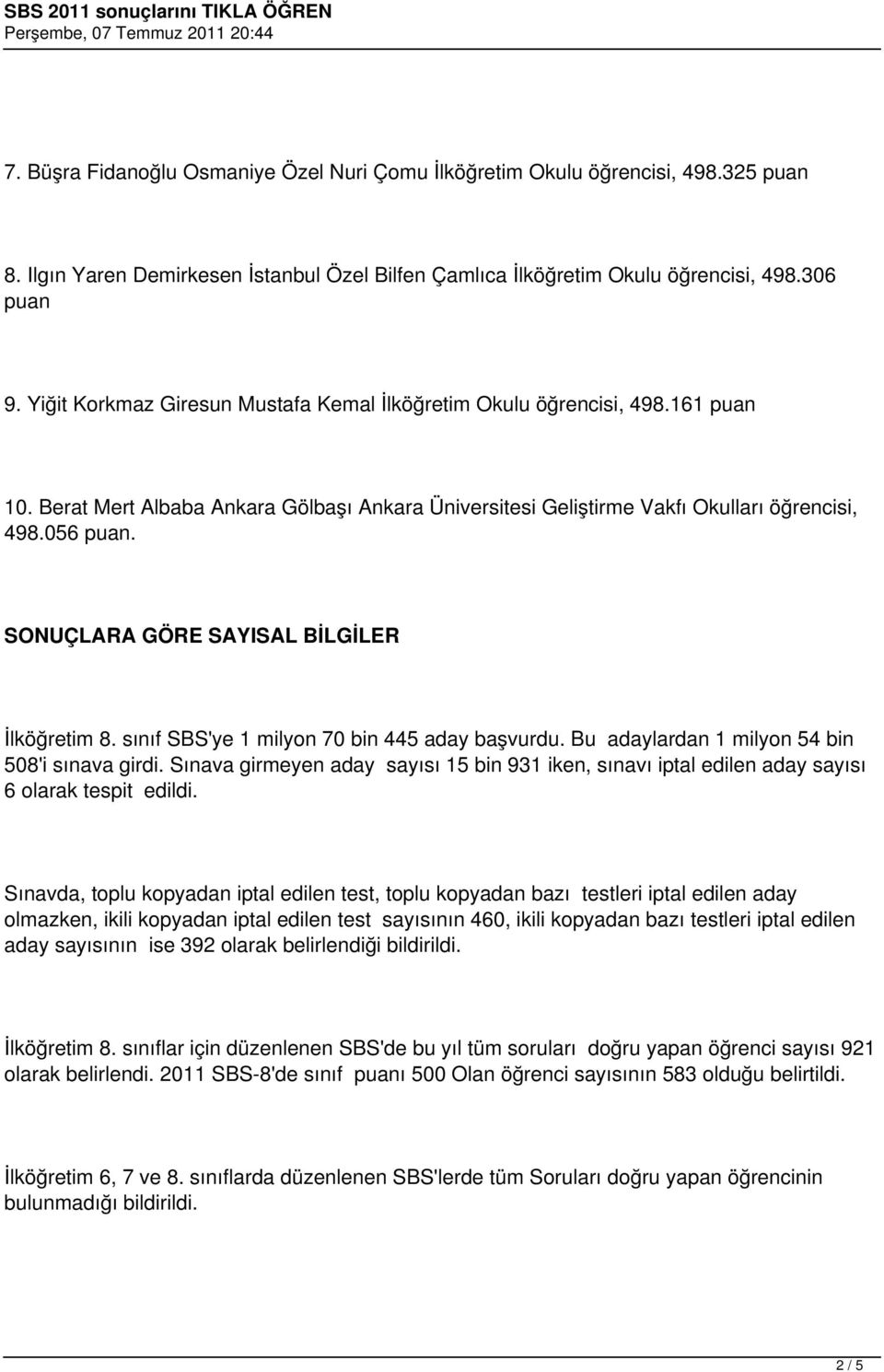 SONUÇLARA GÖRE SAYISAL BİLGİLER İlköğretim 8. sınıf SBS'ye 1 milyon 70 bin 445 aday başvurdu. Bu adaylardan 1 milyon 54 bin 508'i sınava girdi.