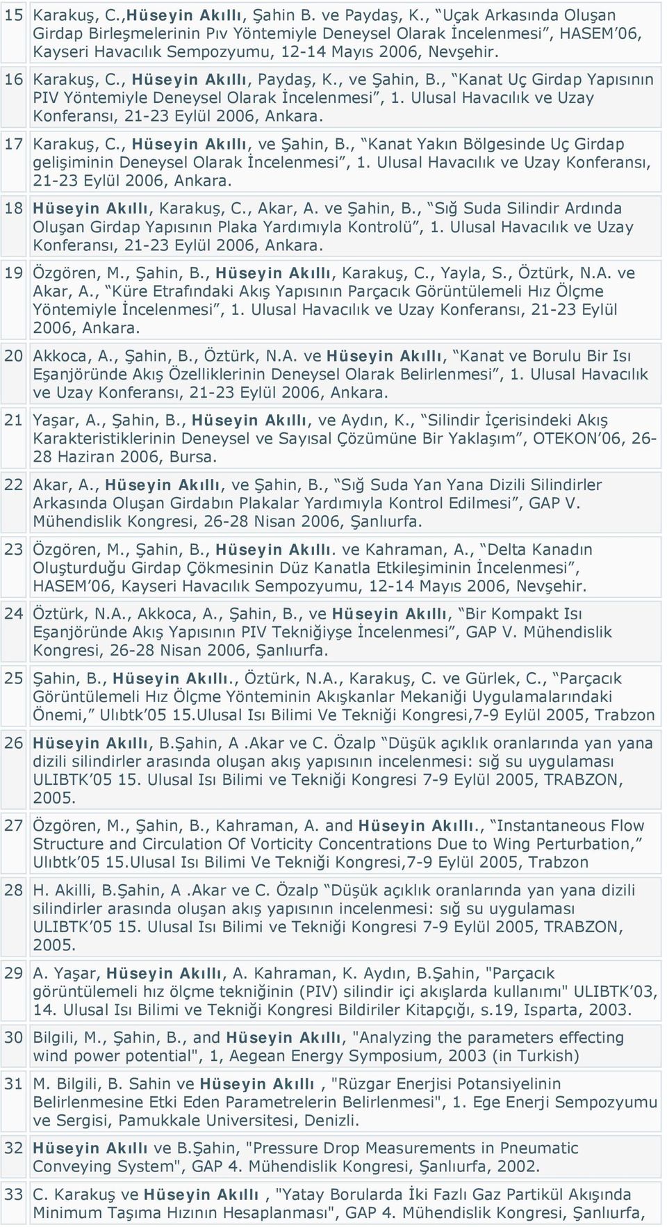 , Hüseyin Akıllı, Paydaş, K., ve Şahin, B., Kanat Uç Girdap Yapısının PIV Yöntemiyle Deneysel Olarak İncelenmesi, 1. Ulusal Havacılık ve Uzay Konferansı, 21-23 Eylül 2006, Ankara. 17 Karakuş, C.