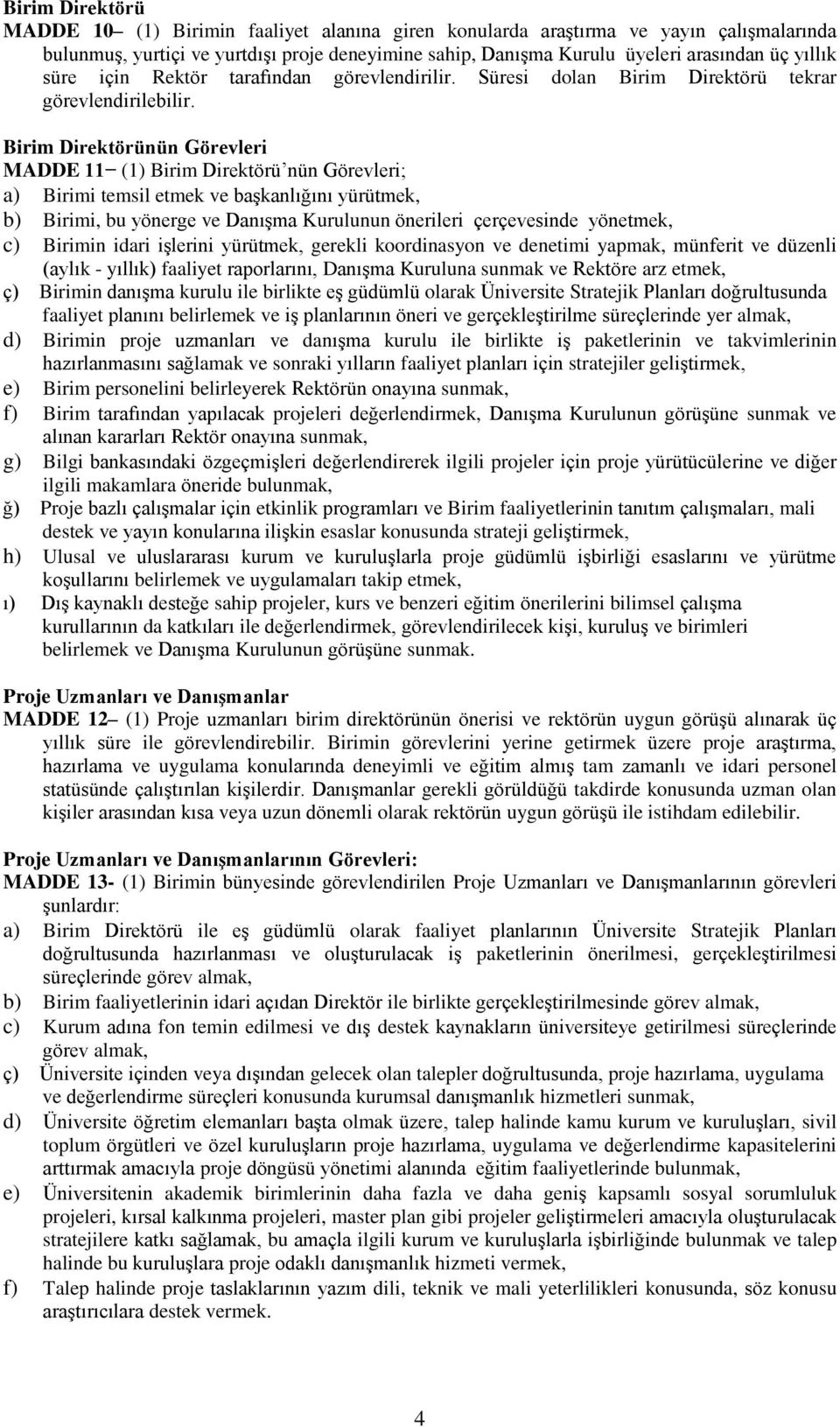 Birim Direktörünün Görevleri MADDE 11 (1) Birim Direktörü nün Görevleri; a) Birimi temsil etmek ve başkanlığını yürütmek, b) Birimi, bu yönerge ve Danışma Kurulunun önerileri çerçevesinde yönetmek,