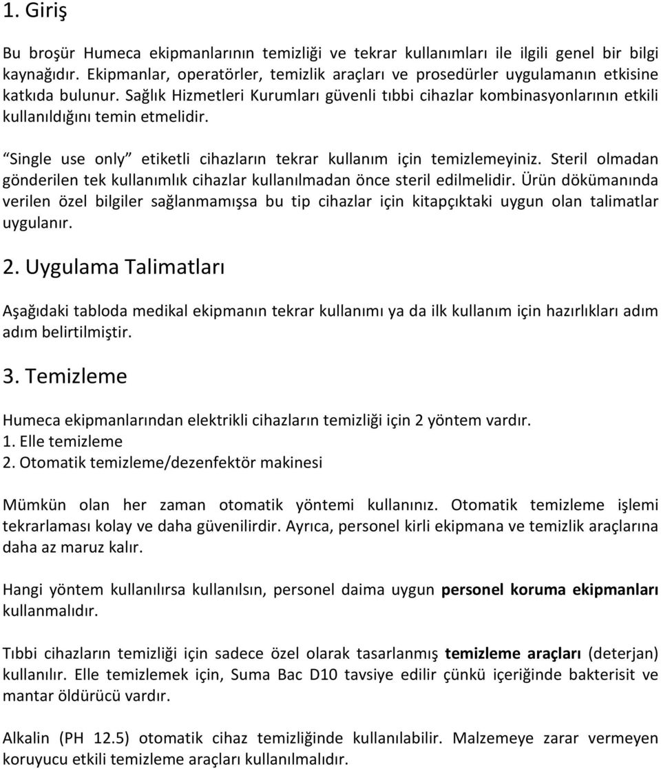 Sağlık Hizmetleri Kurumları güvenli tıbbi cihazlar kombinasyonlarının etkili kullanıldığını temin etmelidir. Single use only etiketli cihazların tekrar kullanım için temizlemeyiniz.