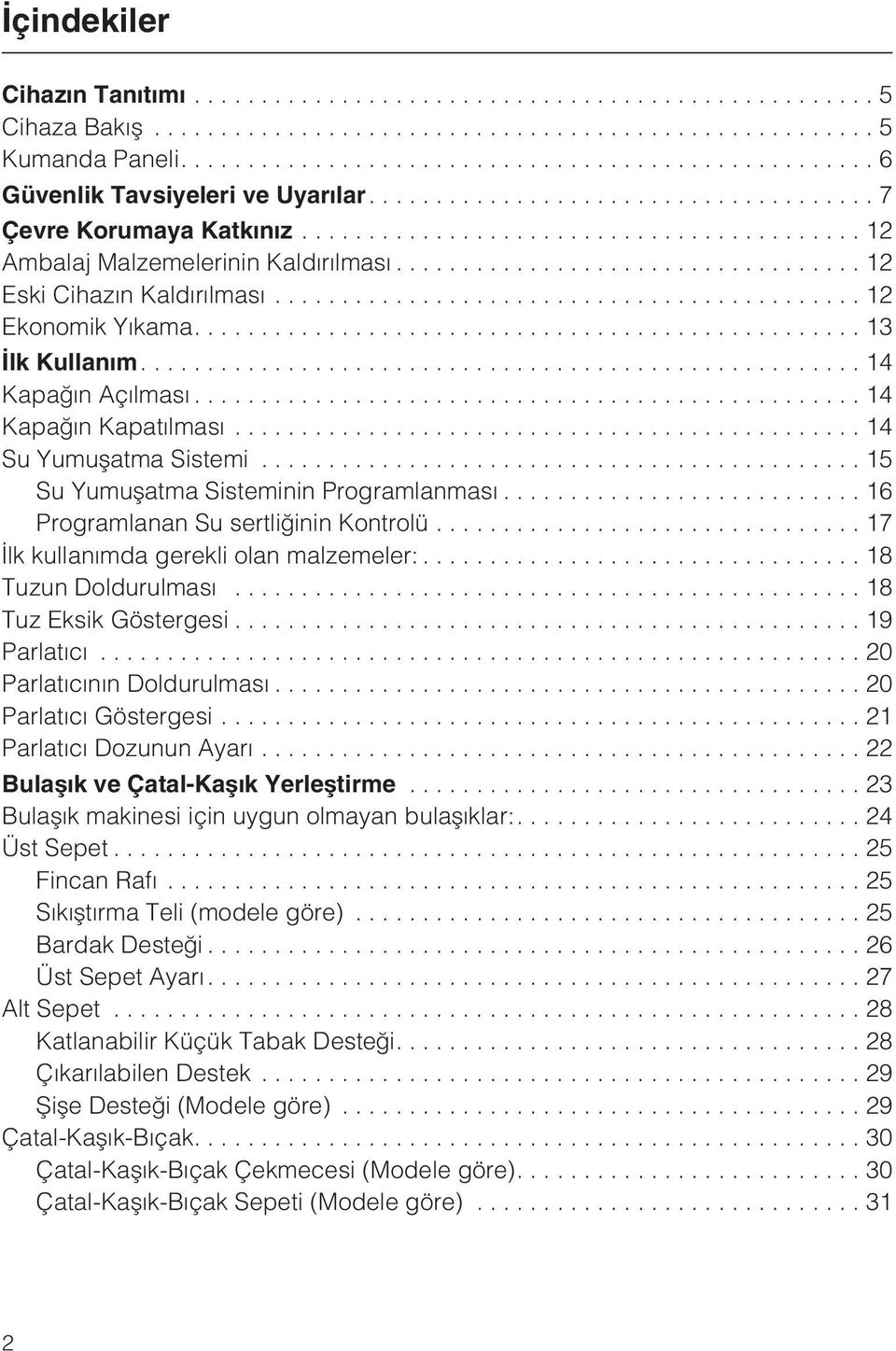 ..14 Kapaðýn Kapatýlmasý...14 Su Yumuþatma Sistemi...15 Su Yumuþatma Sisteminin Programlanmasý...16 Programlanan Su sertliðinin Kontrolü...17 Ýlk kullanýmda gerekli olan malzemeler:.