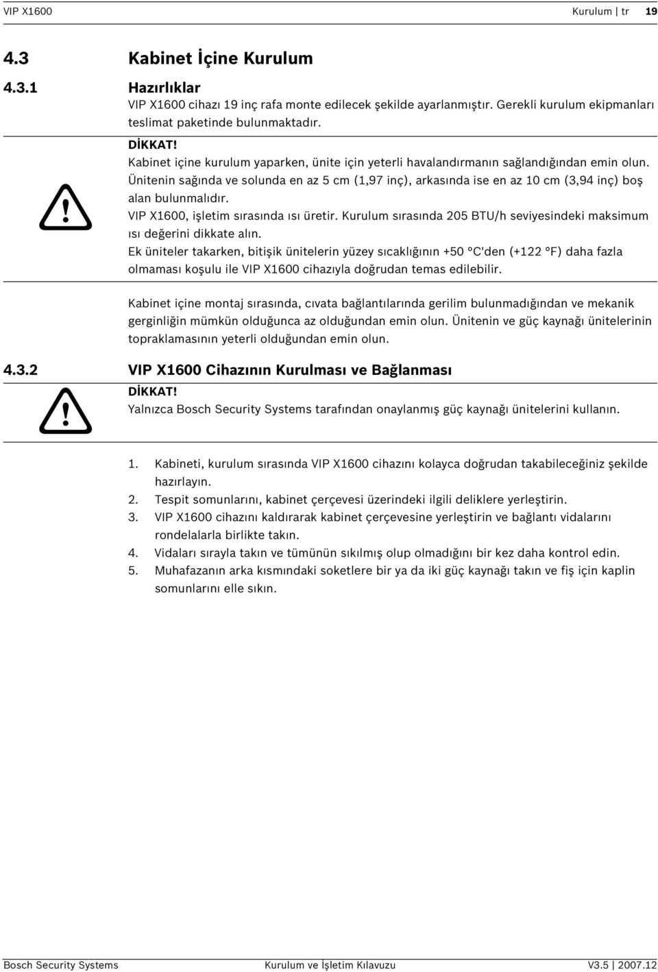 VIP X1600, şletm sırasında ısı üretr. Kurulum sırasında 205 BTU/h sevyesndek maksmum ısı değern dkkate alın.