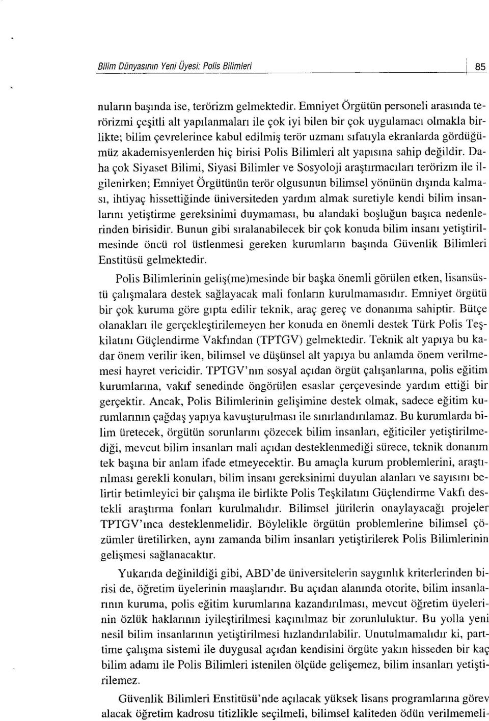 akademisyenlerden hig birisi Polis Bilimleri alt yaprsrna sahip de[ildir. Daha gok Siyaset Bilimi, Siyasi Bilimler ve Sosyoloji araqtrrmacrlan terorizm ile ilgilenirken; Emniyet 0rgtiti.