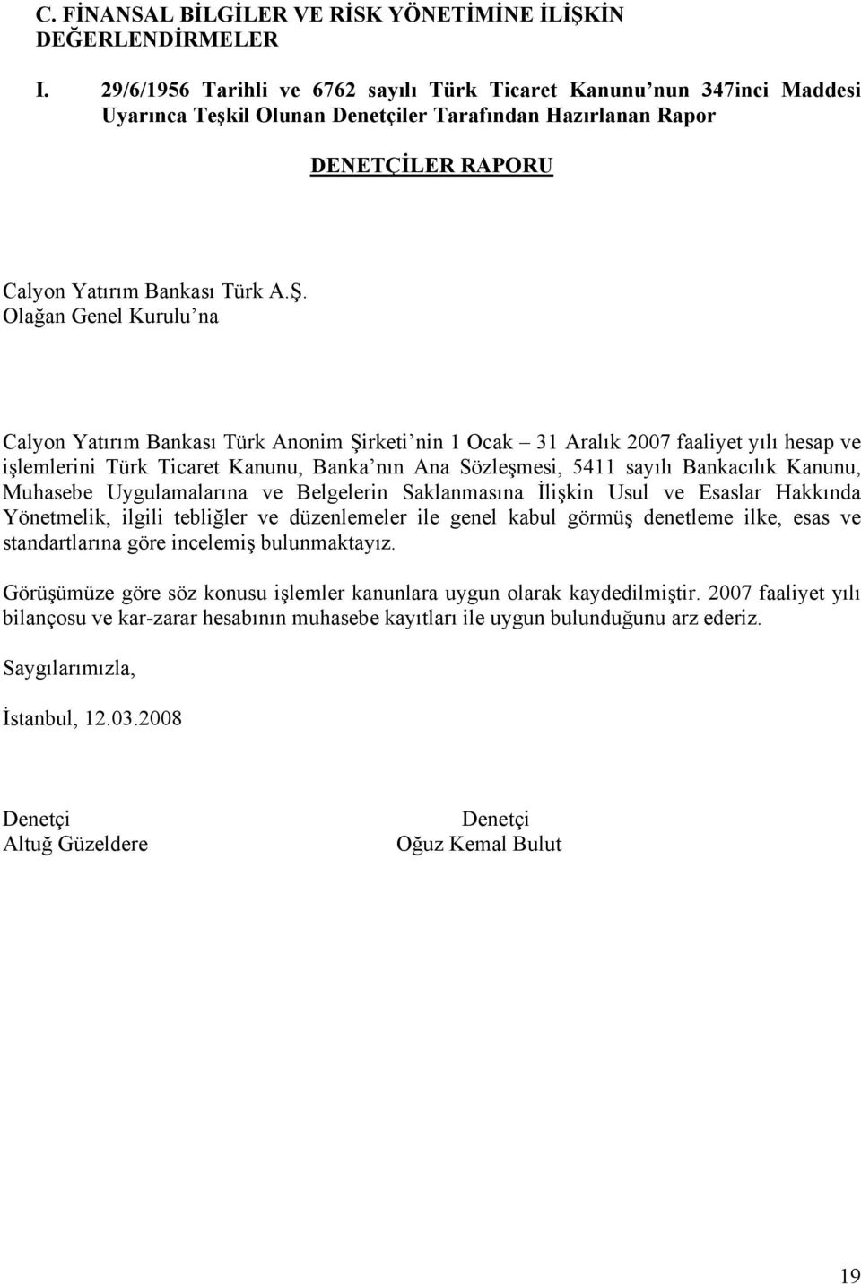 Olağan Genel Kurulu na Calyon Yatırım Bankası Türk Anonim Şirketi nin 1 Ocak 31 Aralık 2007 faaliyet yılı hesap ve işlemlerini Türk Ticaret Kanunu, Banka nın Ana Sözleşmesi, 5411 sayılı Bankacılık