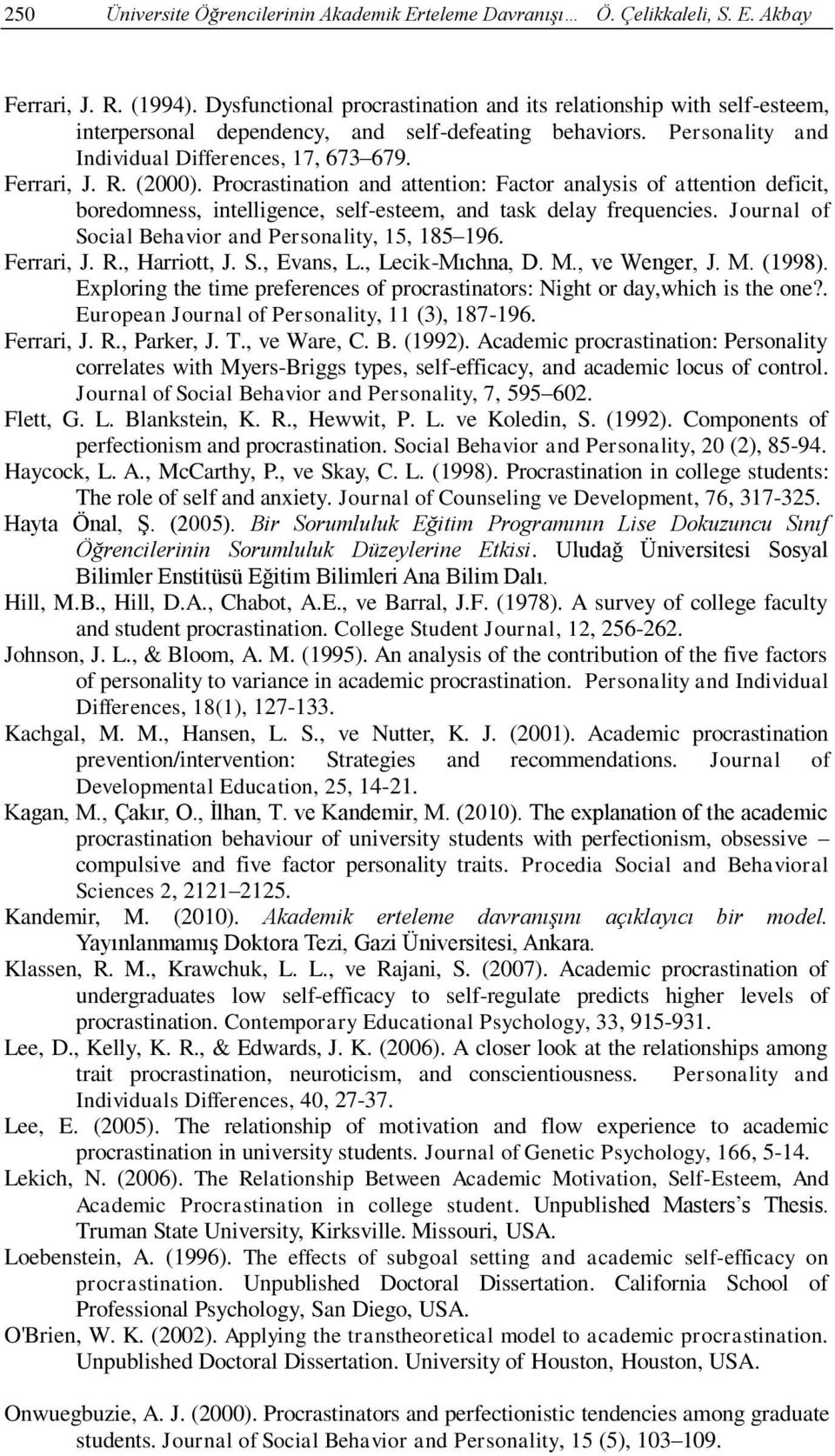 Procrastination and attention: Factor analysis of attention deficit, boredomness, intelligence, self-esteem, and task delay frequencies. Journal of Social Behavior and Personality, 15, 185 196.