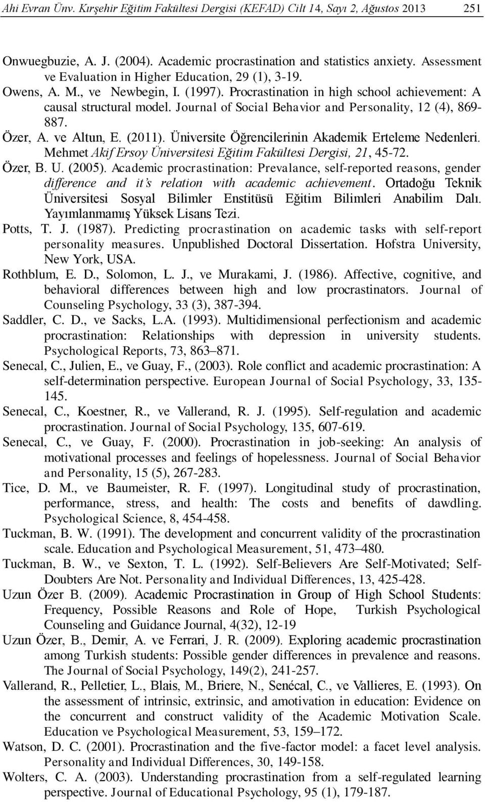 Journal of Social Behavior and Personality, 12 (4), 869-887. Özer, A. ve Altun, E. (2011). Üniversite Öğrencilerinin Akademik Erteleme Nedenleri.
