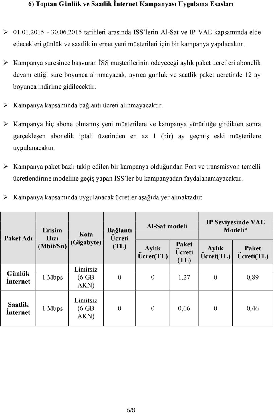 Kampanya süresince başvuran İSS müşterilerinin ödeyeceği aylık paket ücretleri abonelik devam ettiği süre boyunca alınmayacak, ayrıca günlük ve saatlik paket ücretinde 12 ay boyunca indirime