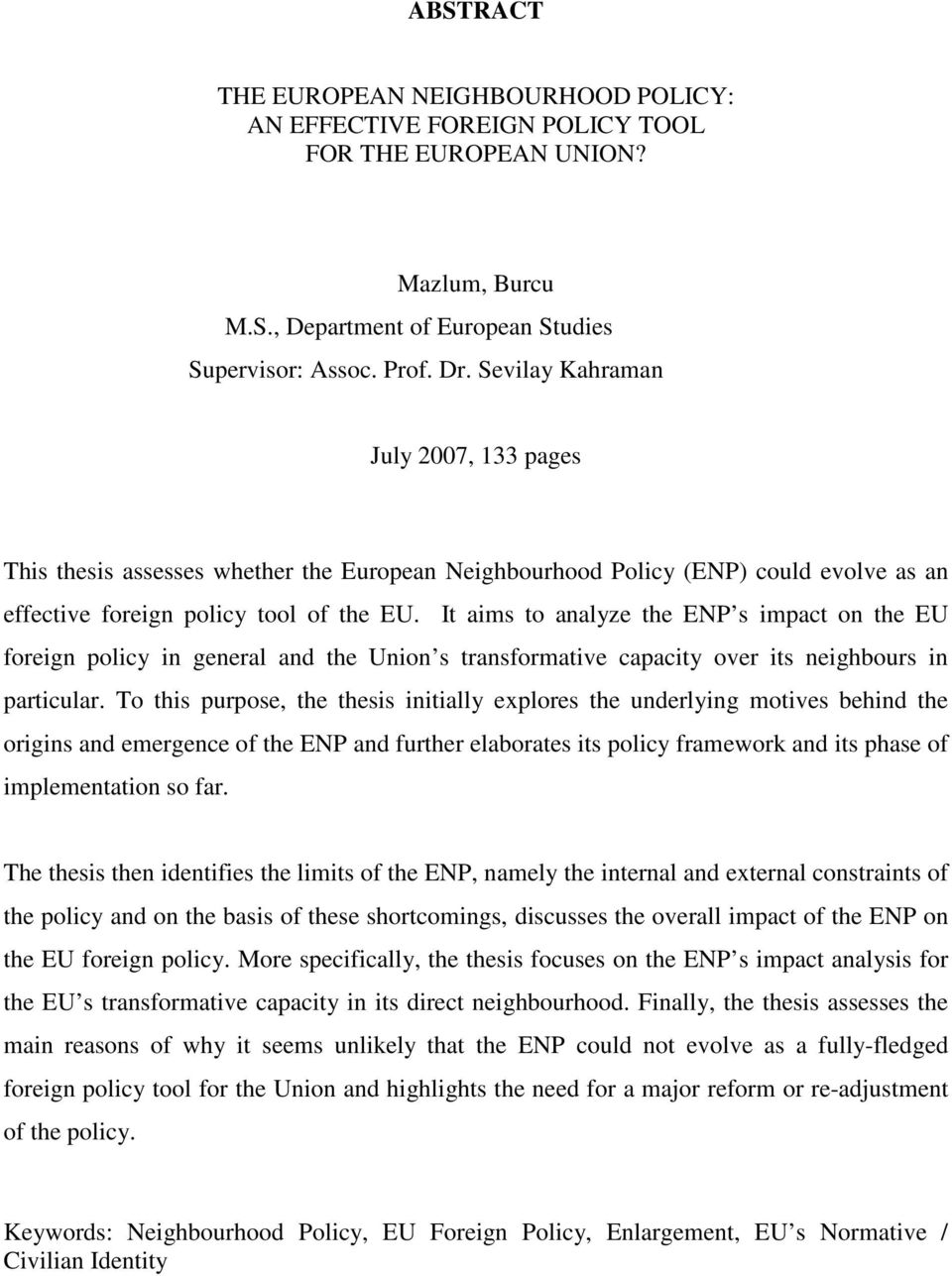 It aims to analyze the ENP s impact on the EU foreign policy in general and the Union s transformative capacity over its neighbours in particular.