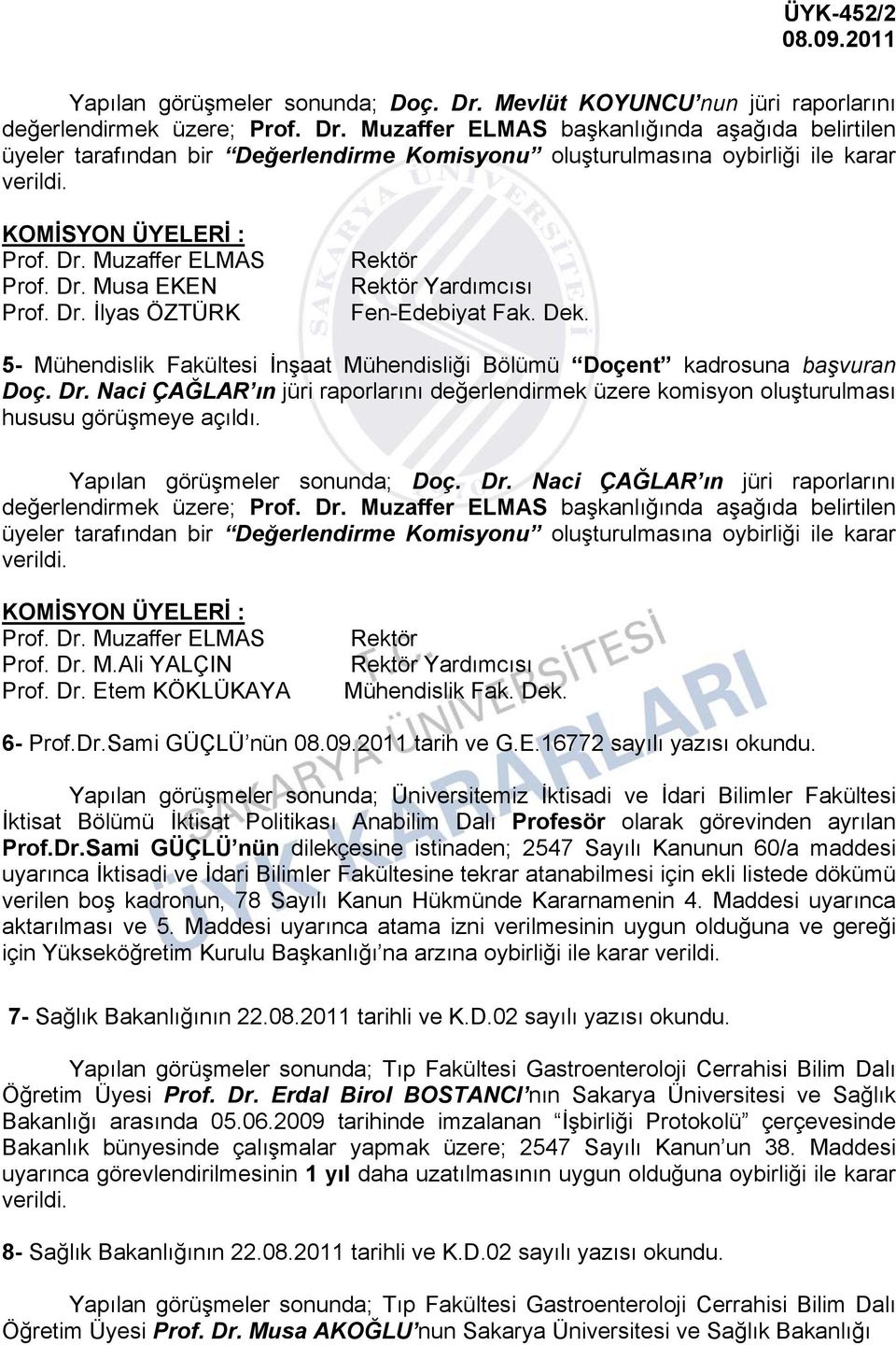 Yapılan görüşmeler sonunda; Doç. Dr. Naci ÇAĞLAR ın jüri raporlarını değerlendirmek üzere; Prof. Dr. Muzaffer ELMAS başkanlığında aşağıda belirtilen üyeler tarafından bir Değerlendirme Komisyonu oluşturulmasına oybirliği ile karar Prof.