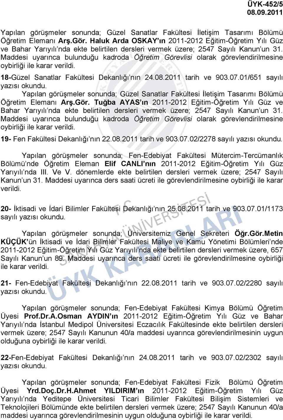 Maddesi uyarınca bulunduğu kadroda Öğretim Görevlisi olarak görevlendirilmesine oybirliği ile karar 18-Güzel Sanatlar Fakültesi Dekanlığı nın 24.08.2011 tarih ve 903.07.