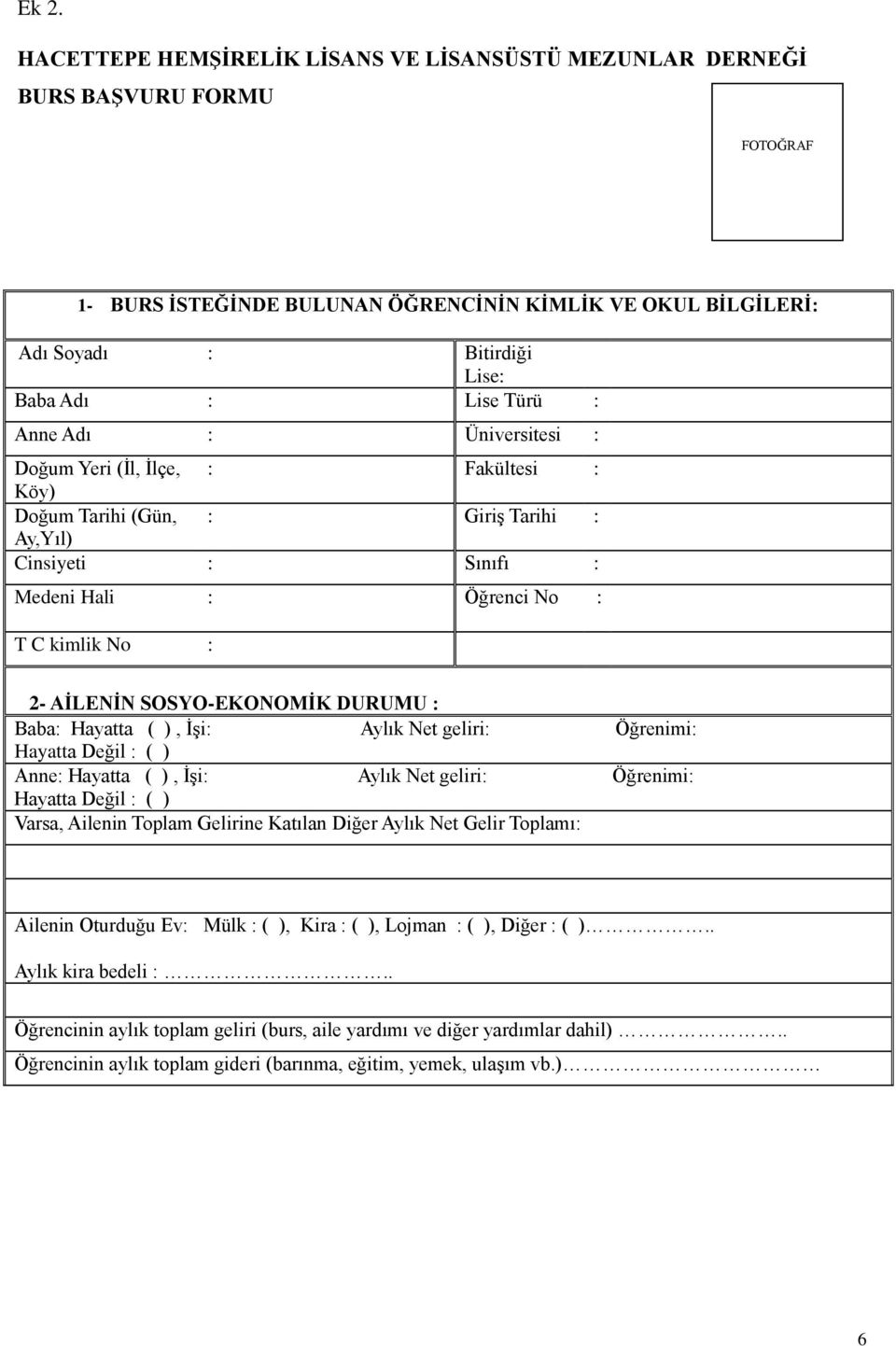 SOSYO-EKONOMİK DURUMU : Baba: Hayatta ( ), İşi: Aylık Net geliri: Öğrenimi: Hayatta Değil : ( ) Anne: Hayatta ( ), İşi: Aylık Net geliri: Öğrenimi: Hayatta Değil : ( ) Varsa, Ailenin Toplam Gelirine