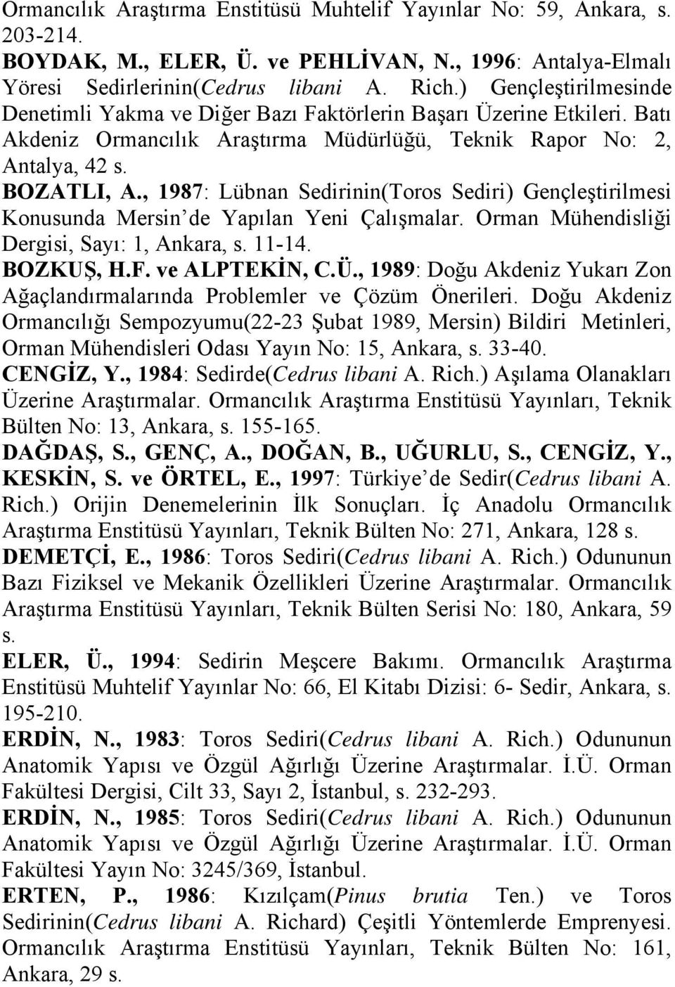 , 1987: Lübnan Sedirinin(Toros Sediri) Gençleştirilmesi Konusunda Mersin de Yapılan Yeni Çalışmalar. Orman Mühendisliği Dergisi, Sayı: 1, Ankara, s. 11-14. BOZKUŞ, H.F. ve ALPTEKİN, C.Ü.