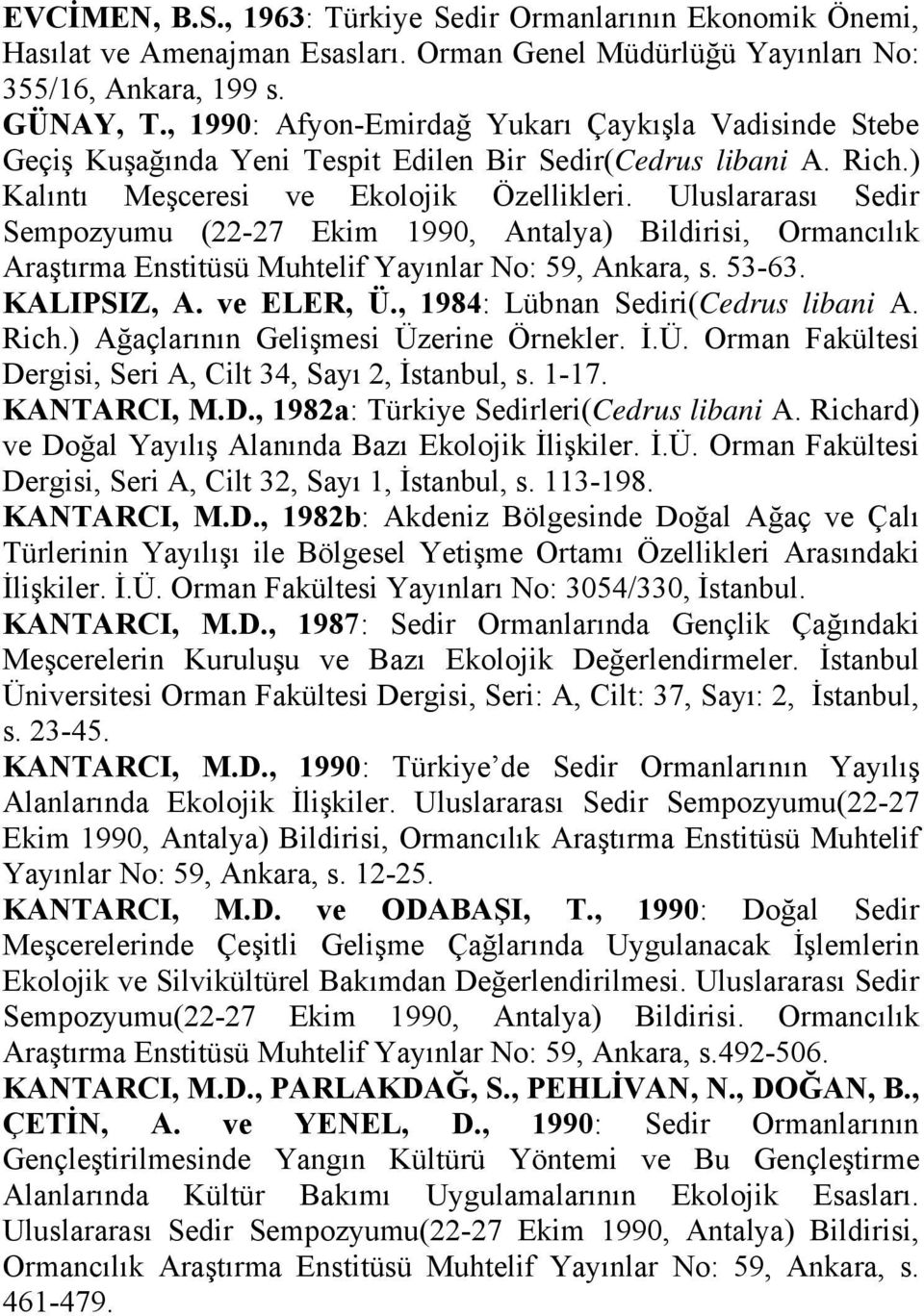 Uluslararası Sedir Sempozyumu (22-27 Ekim 1990, Antalya) Bildirisi, Ormancılık Araştırma Enstitüsü Muhtelif Yayınlar No: 59, Ankara, s. 53-63. KALIPSIZ, A. ve ELER, Ü.