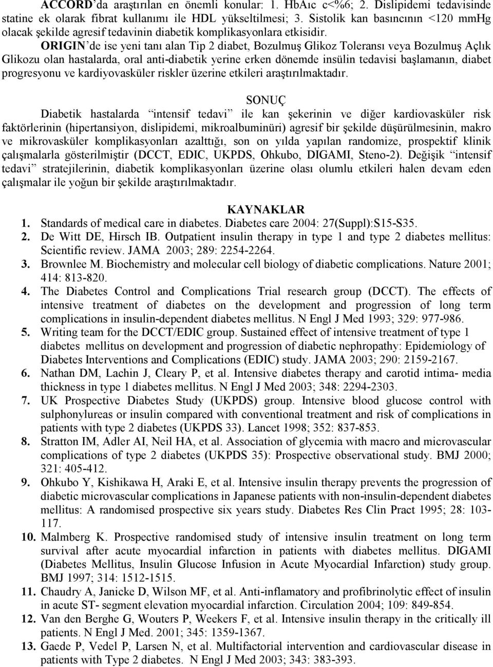 ORIGIN de ise yeni tanı alan Tip 2 diabet, Bozulmuş Glikoz Toleransı veya Bozulmuş Açlık Glikozu olan hastalarda, oral anti-diabetik yerine erken dönemde insülin tedavisi başlamanın, diabet