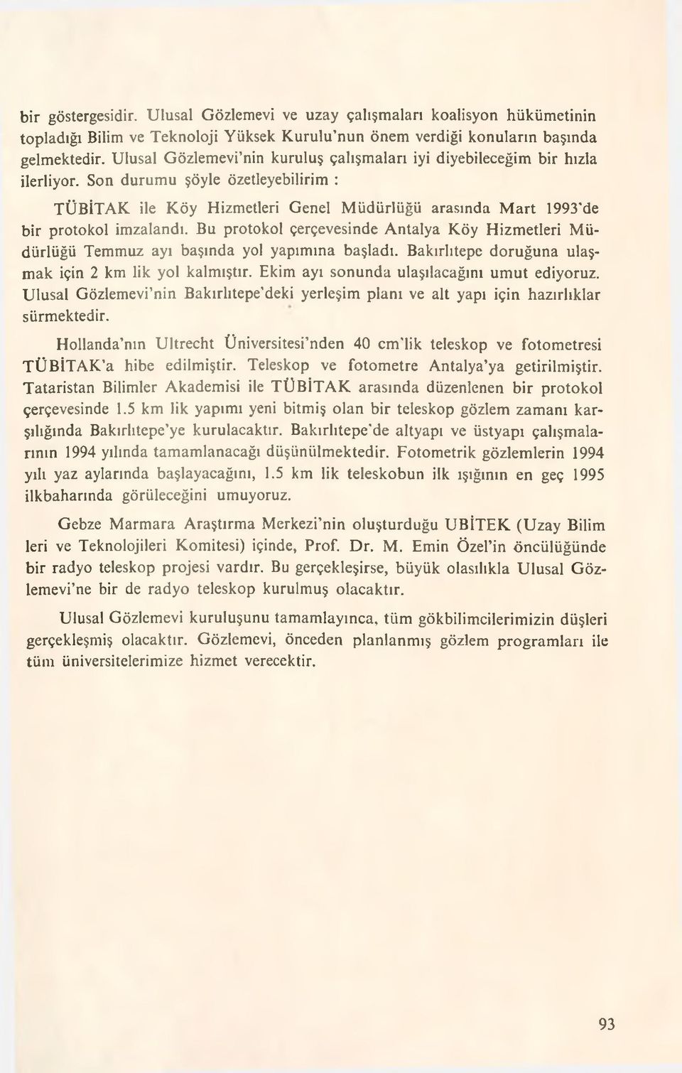 Son durumu şöyle özetleyebilirim : TÜBİTAK ile Köy Hizmetleri Genel Müdürlüğü arasında Mart 1993 de bir protokol imzalandı.