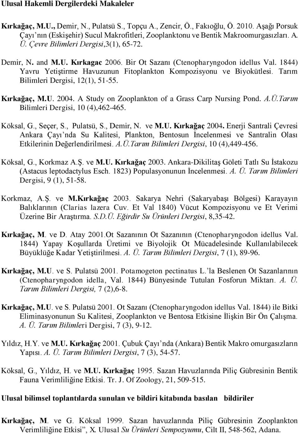 Bir Ot Sazanı (Ctenopharyngodon idellus Val. 1844) Yavru Yetiştirme Havuzunun Fitoplankton Kompozisyonu ve Biyokütlesi. Tarım Bilimleri Dergisi, 12(1), 51-55. Kırkağaç, M.U. 2004.