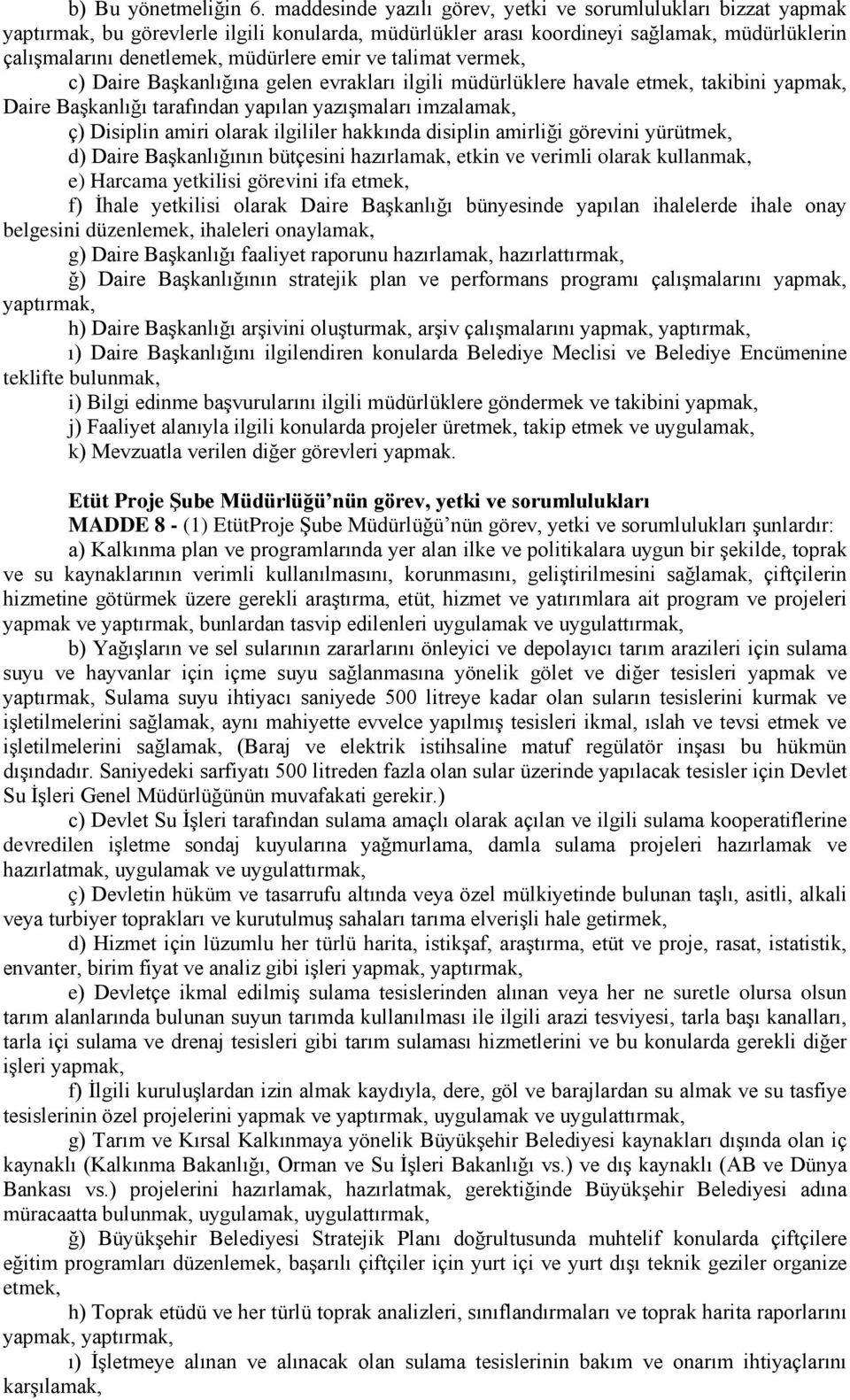 ve talimat vermek, c) Daire Başkanlığına gelen evrakları ilgili müdürlüklere havale etmek, takibini yapmak, Daire Başkanlığı tarafından yapılan yazışmaları imzalamak, ç) Disiplin amiri olarak