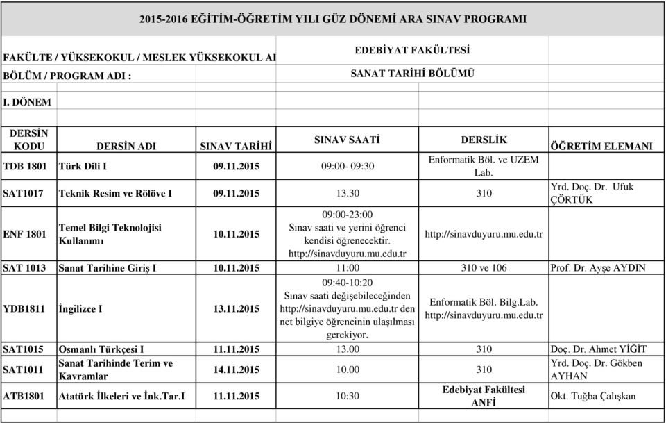 Ufuk ÇÖRTÜK 09:00-23:00 ENF 1801 Temel Bilgi Teknolojisi Sınav saati ve yerini öğrenci 10.11.2015 Kullanımı kendisi öğrenecektir. SAT 1013 Sanat Tarihine Giriş I 10.11.2015 11:00 310 ve 106 Prof. Dr.