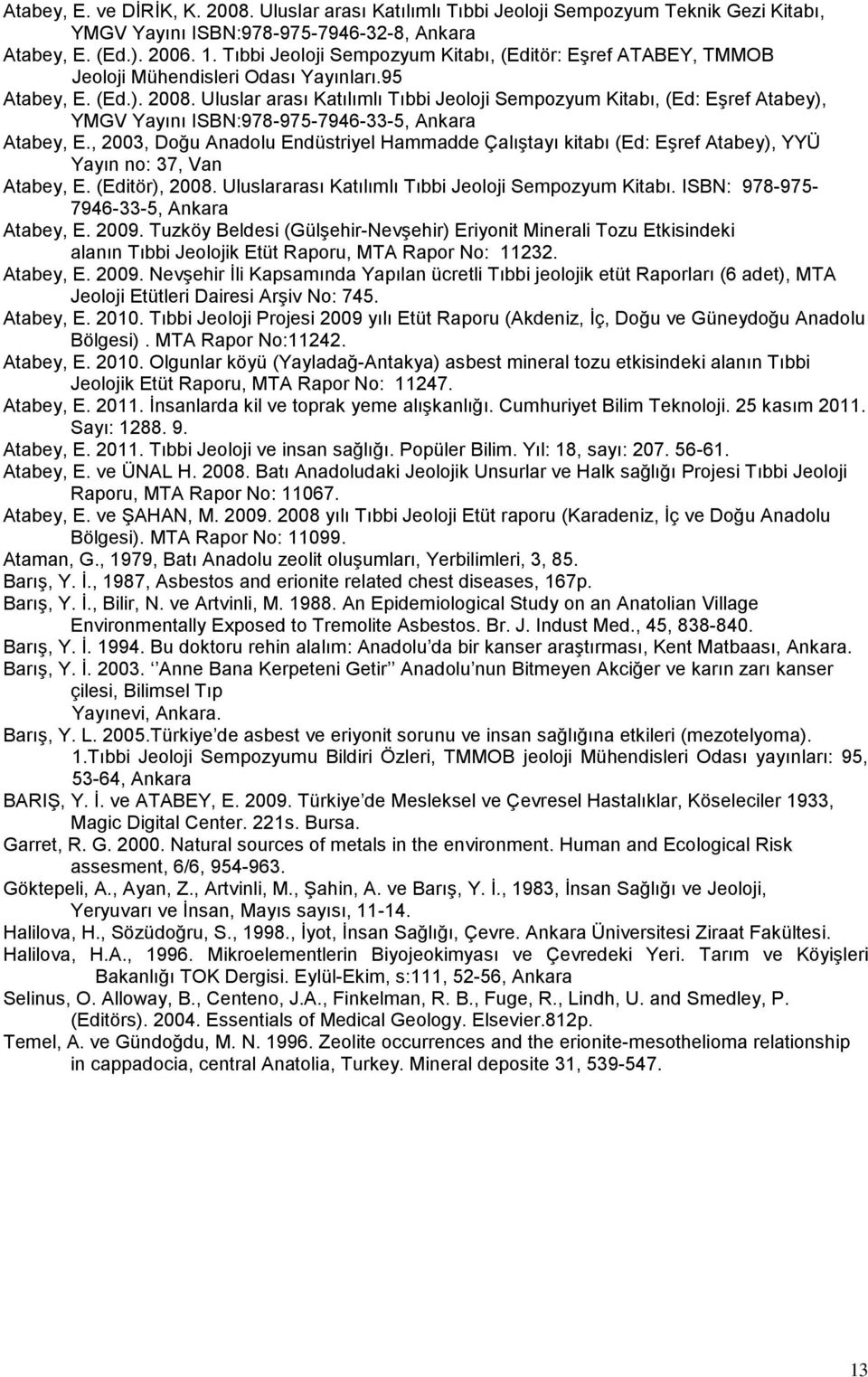 Uluslar arası Katılımlı Tıbbi Jeoloji Sempozyum Kitabı, (Ed: Eşref Atabey), YMGV Yayını ISBN:978-975-7946-33-5, Ankara Atabey, E.