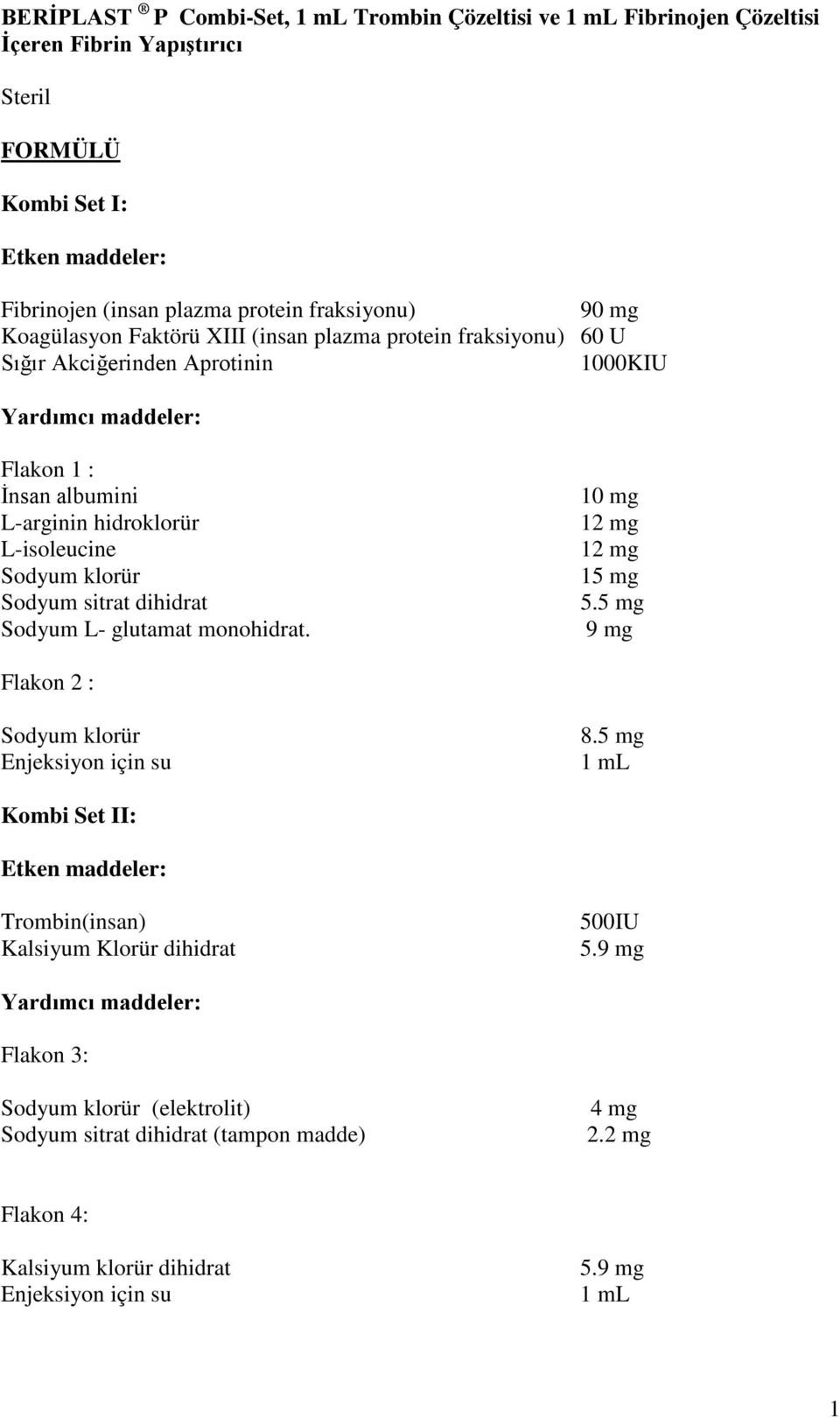 Sodyum sitrat dihidrat Sodyum L- glutamat monohidrat. 10 mg 12 mg 12 mg 15 mg 5.5 mg 9 mg Flakon 2 : Sodyum klorür Enjeksiyon için su 8.