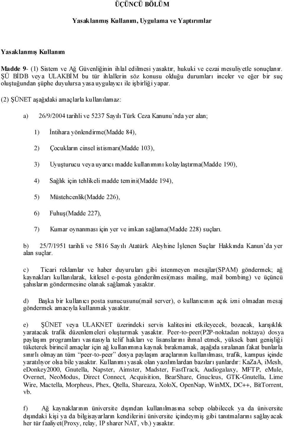 (2) ŞÜNET aşağıdaki amaçlarla kullanılamaz: a) 26/9/2004 tarihli ve 5237 Sayılı Türk Ceza Kanunu nda yer alan; 1) İntihara yönlendirme(madde 84), 2) Çocukların cinsel istismarı(madde 103), 3)