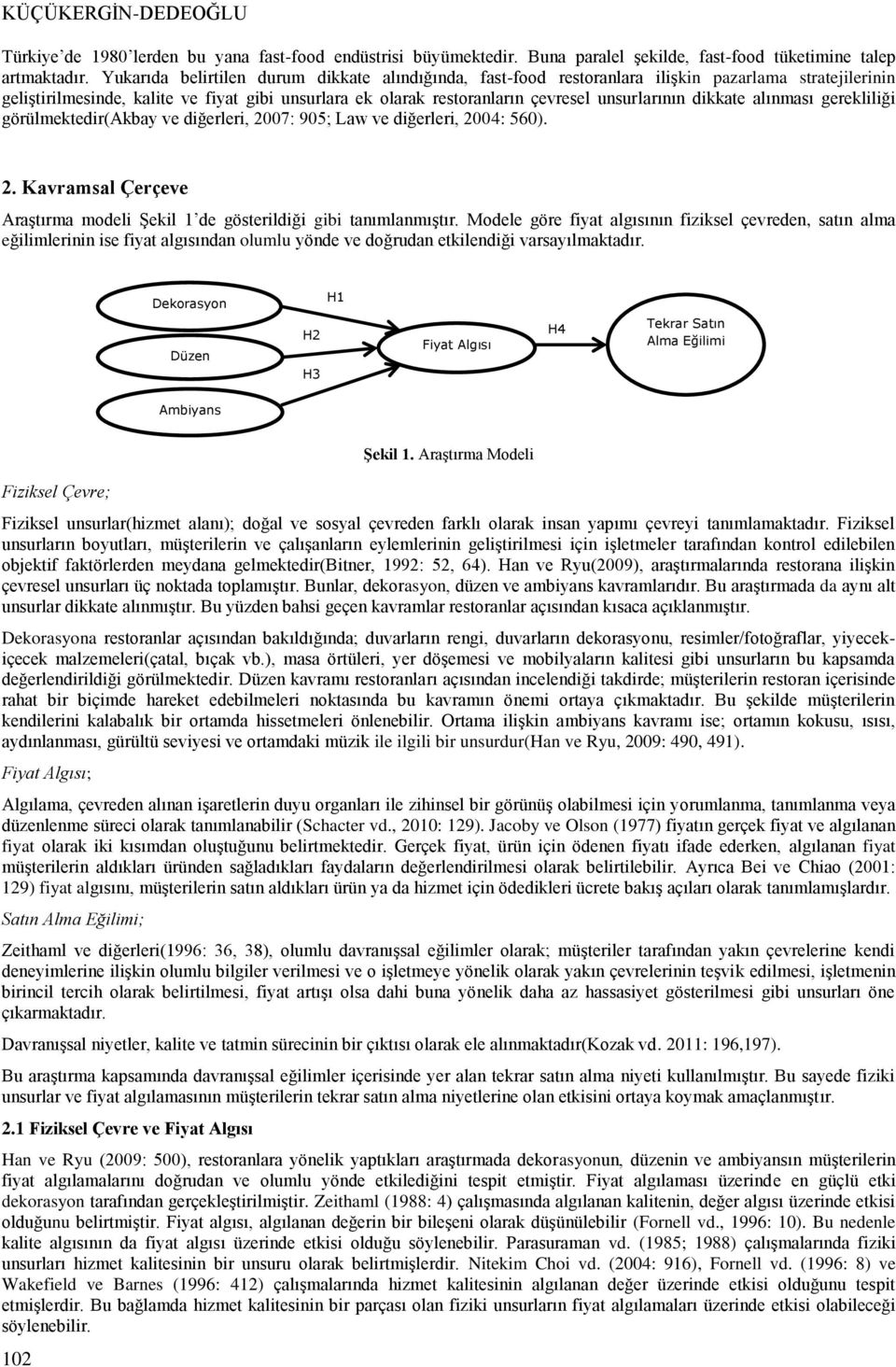 dikkate alınması gerekliliği görülmektedir(akbay ve diğerleri, 2007: 905; Law ve diğerleri, 2004: 560). 2. Kavramsal Çerçeve Araştırma modeli Şekil 1 de gösterildiği gibi tanımlanmıştır.