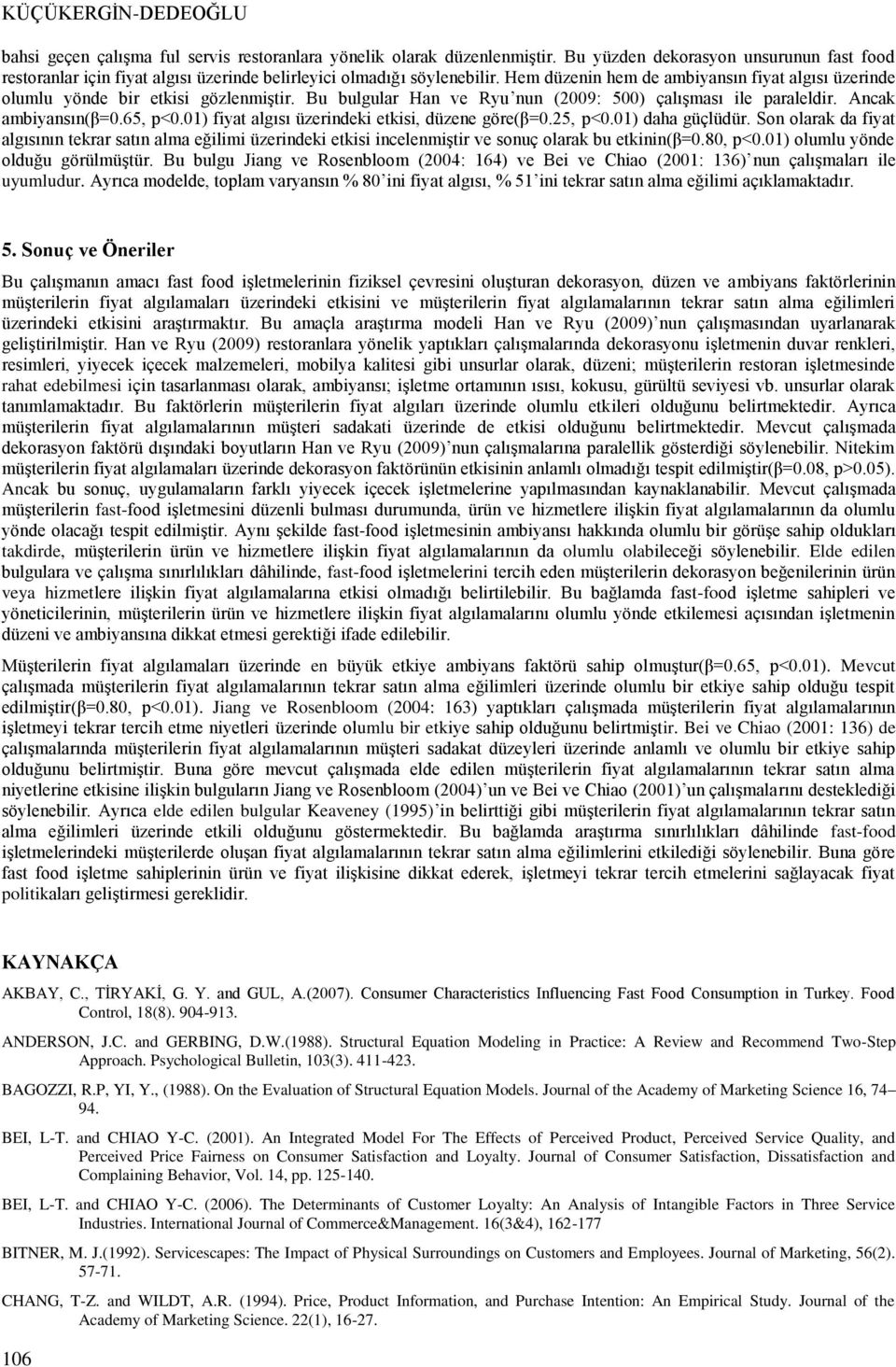 Hem düzenin hem de ambiyansın fiyat algısı üzerinde olumlu yönde bir etkisi gözlenmiştir. Bu bulgular Han ve Ryu nun (2009: 500) çalışması ile paraleldir. Ancak ambiyansın(β=0.65, p<0.