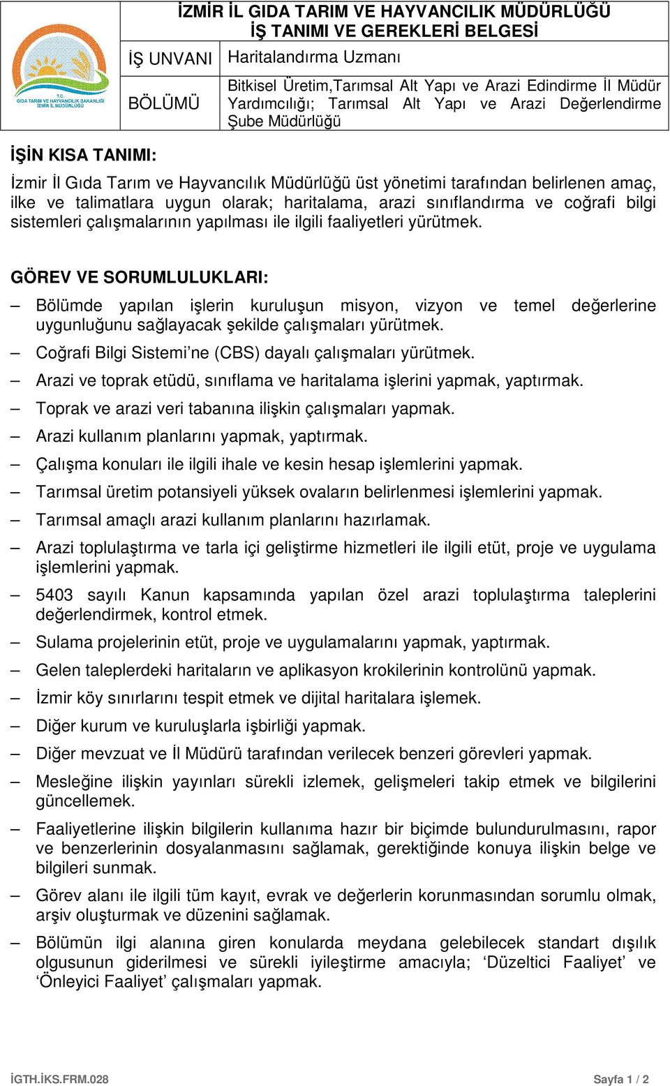 yürütmek. GÖREV VE SORUMLULUKLARI: Bölümde yapılan işlerin kuruluşun misyon, vizyon ve temel değerlerine uygunluğunu sağlayacak şekilde çalışmaları yürütmek.