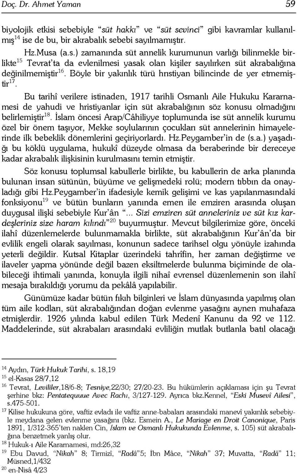 Bu tarihî verilere istinaden, 1917 tarihli Osmanl" Aile Hukuku Kararnamesi de yahudi ve hristiyanlar için süt akrabal"#"n"n söz konusu olmad"#"n" belirlemi$tir 18.