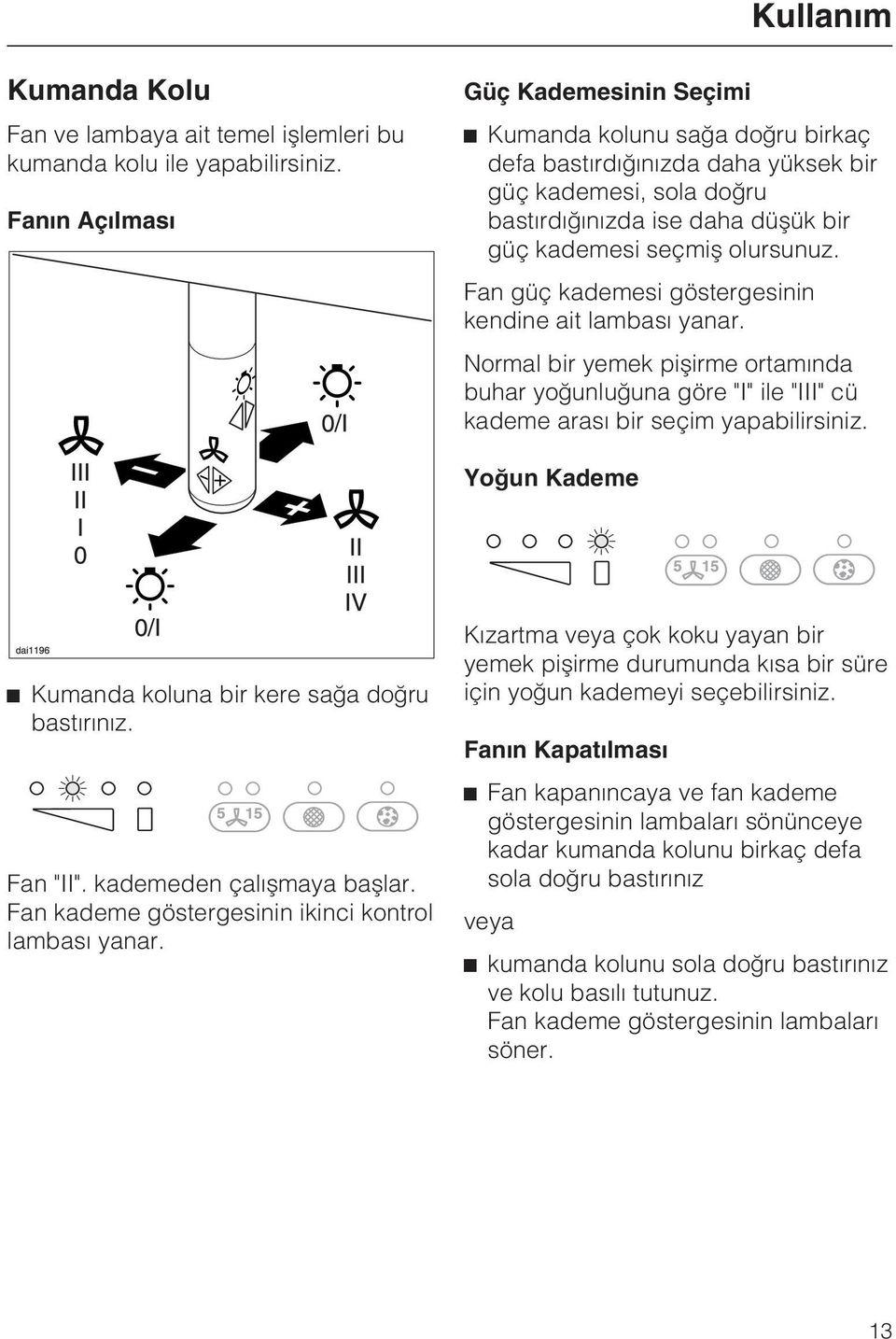 Fan güç kademesi göstergesinin kendine ait lambasý yanar. Normal bir yemek piþirme ortamýnda buhar yoðunluðuna göre "I" ile "III" cü kademe arasý bir seçim yapabilirsiniz.