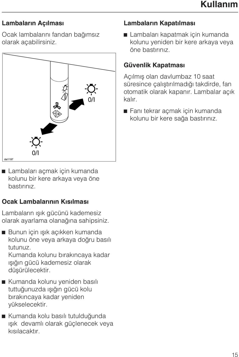 Lambalarý açmak için kumanda kolunu bir kere arkaya veya öne bastýrýnýz. Ocak Lambalarýnýn Kýsýlmasý Lambalarýn ýþýk gücünü kademesiz olarak ayarlama olanaðýna sahipsiniz.