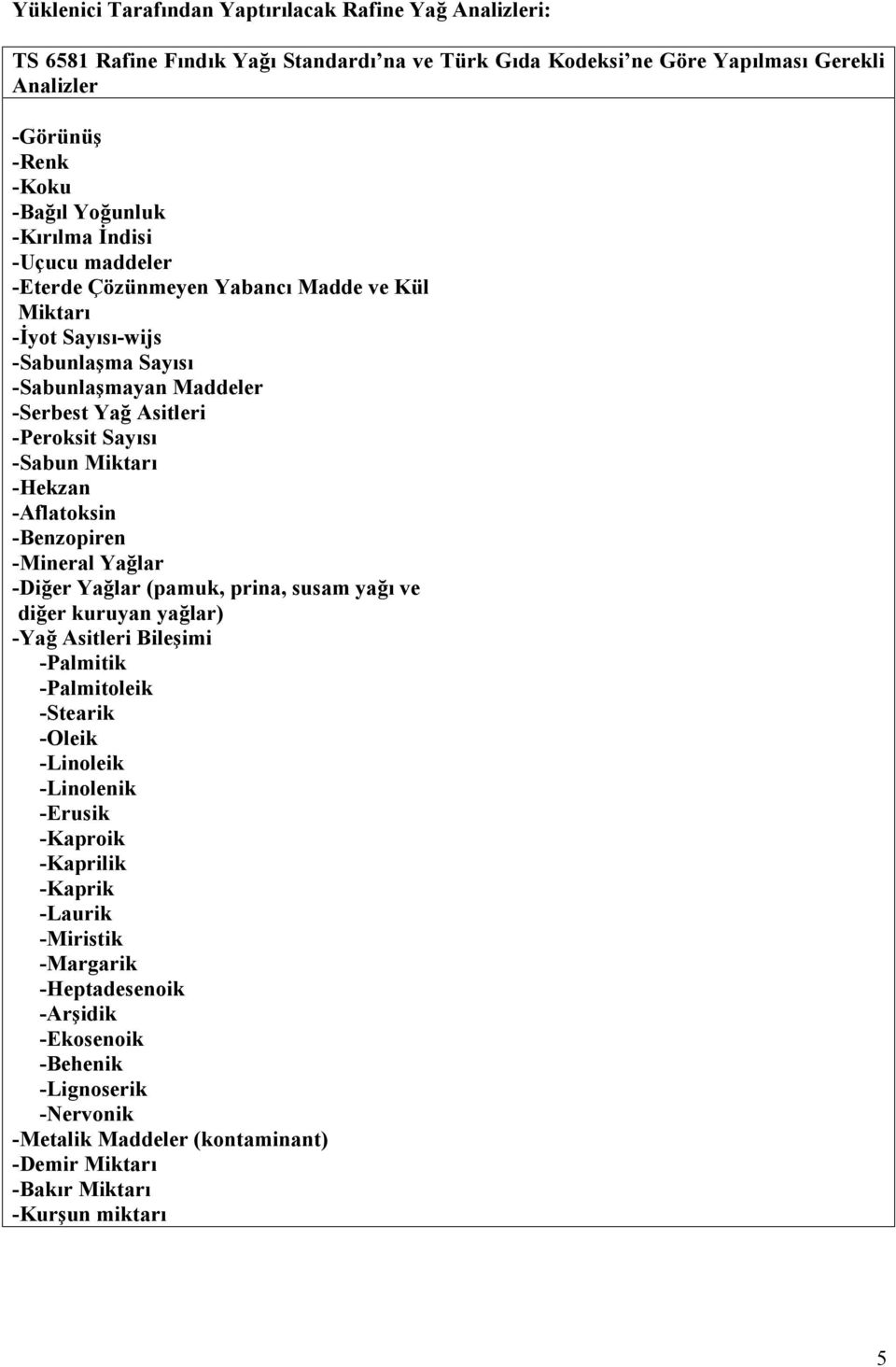 -Hekzan -Aflatoksin -Benzopiren -Mineral Yağlar -Diğer Yağlar (pamuk, prina, susam yağı ve diğer kuruyan yağlar) -Yağ Asitleri Bileşimi -Palmitik -Palmitoleik -Stearik -Oleik -Linoleik -Linolenik